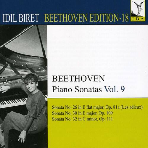 IDIL BIRET  
BEETHOVEN EDITION-18  

BEETHOVEN  
Piano Sonatas Vol. 9  

Sonata No. 26 in E flat major, Op. 81a (Les adieux)  
Sonata No. 30 in E major, Op. 109  
Sonata No. 32 in C minor, Op. 111