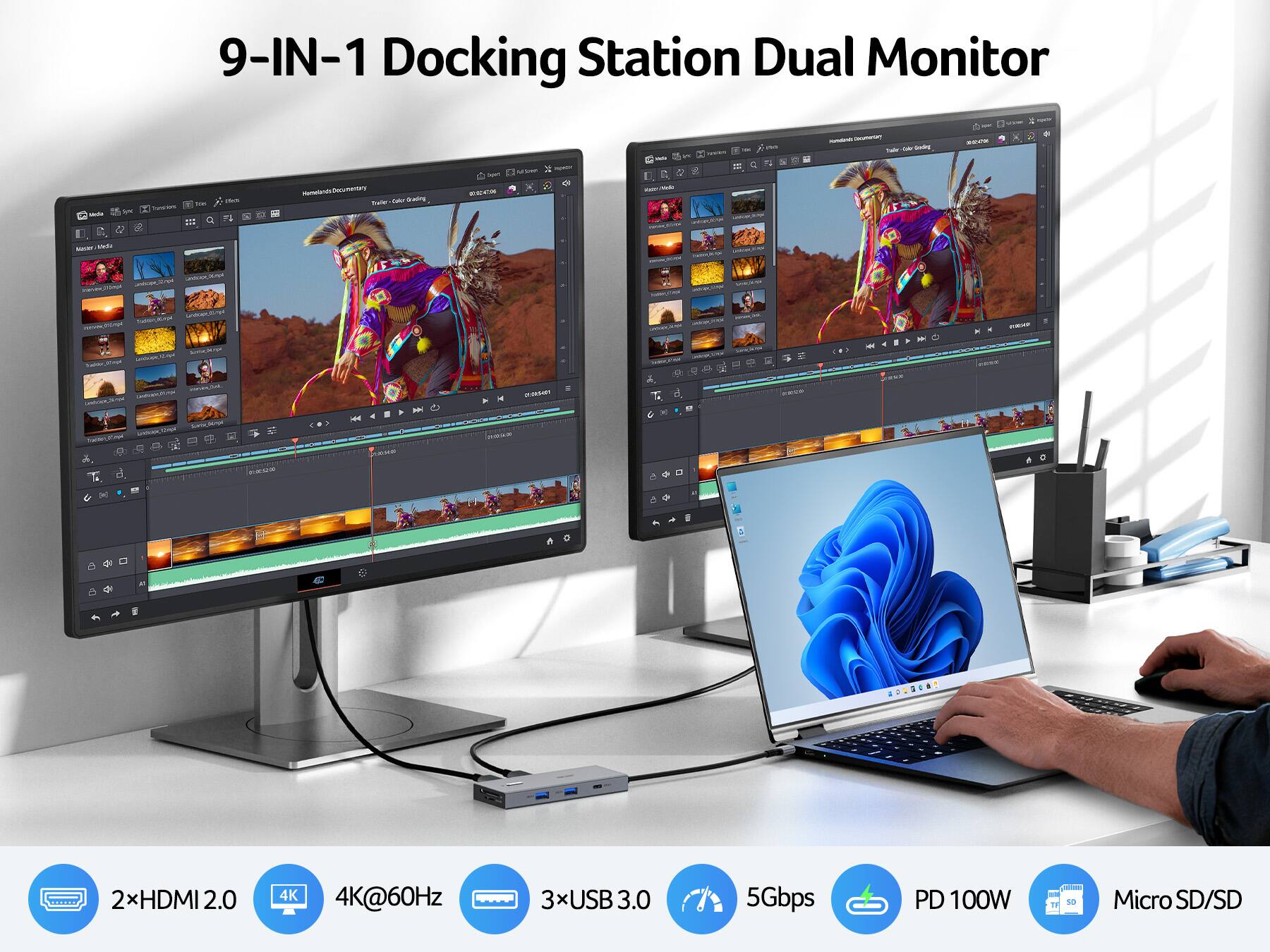 9-IN-1 Docking Station Dual Monitor

- 2x HDMI 2.0
- 4K@60Hz
- 3x USB 3.0
- 5Gbps
- PD 100W
- Micro SD/SD