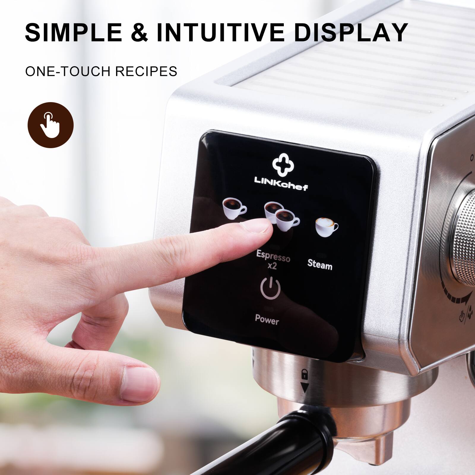 SIMPLE & INTUITIVE DISPLAY  
ONE-TOUCH RECIPES  
Espresso x2  
Steam  
Power