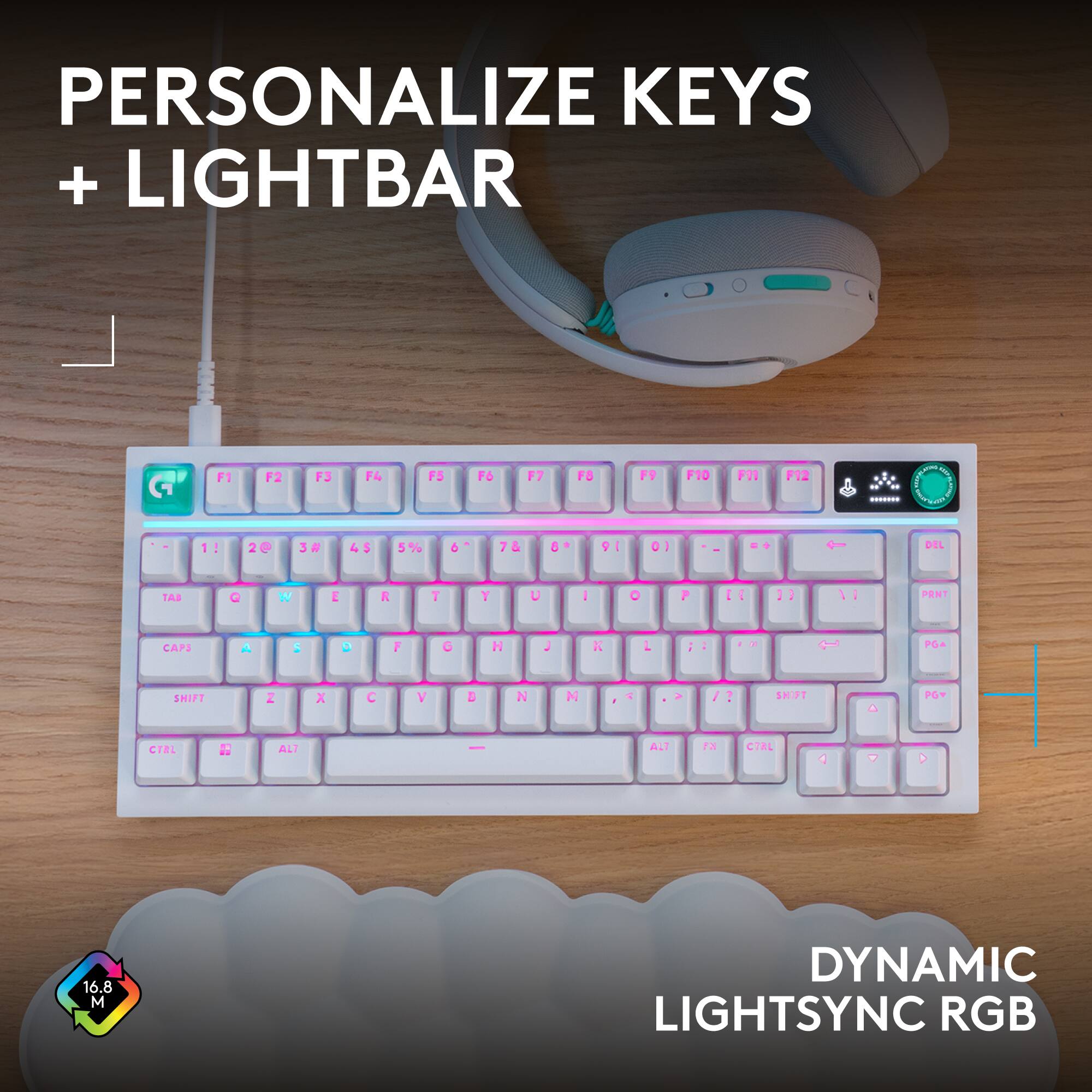 PERSONALIZE KEYS + LIGHTBAR

F1
F2
F3
F4
F5
F6
F7
F8
F9
F10
F11
F12

1!
2@
3#
4$
5%
6
7&
8
9
0
DEL
TAB
Q
W
E
R
T
Y
U
I
O
P
[(
)]
PRNT
CAPS
A
S
D
F
G
H
J
K
L
;
SHIFT
Z
X
C
V
B
N
M
SHIFT
PG+
CTRL
ALT
ALT
FX
CTRL

16.8 M DYNAMIC LIGHTSYNC RGB