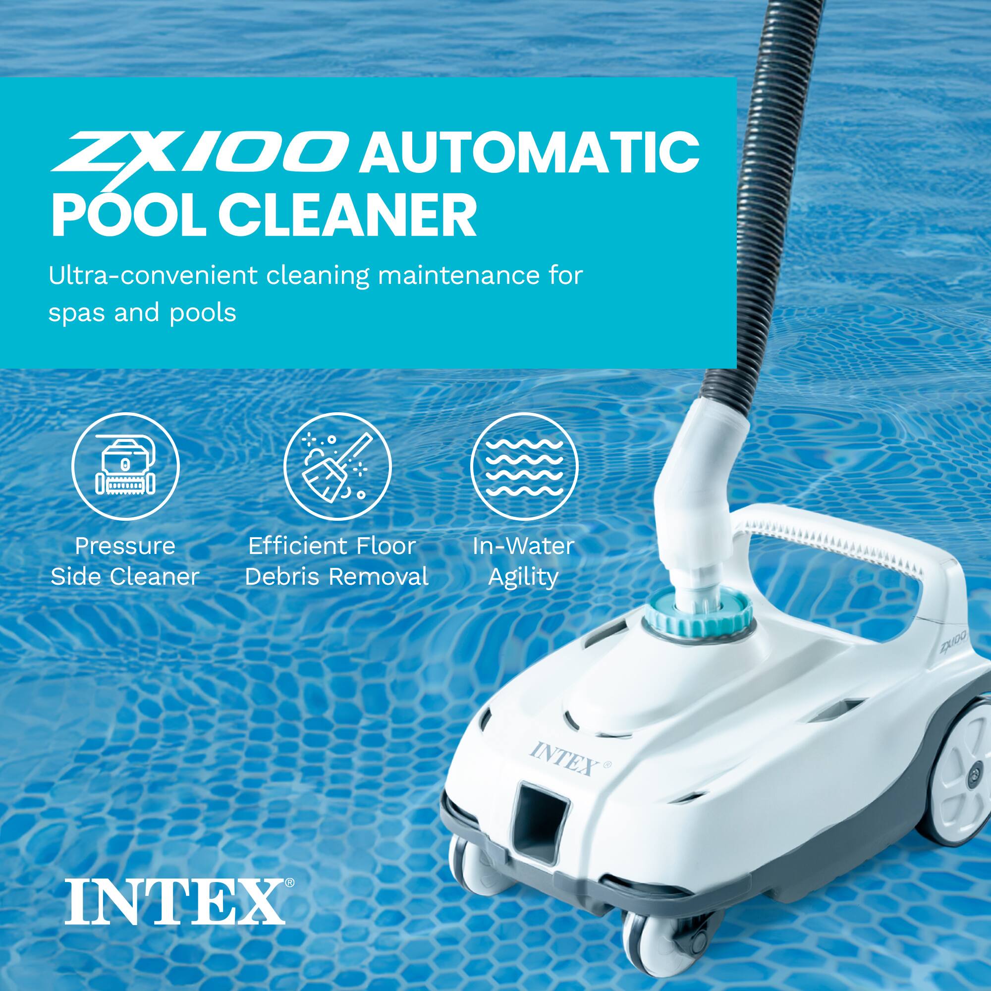 ZX100 AUTOMATIC POOL CLEANER  
Ultra-convenient cleaning maintenance for spas and pools  

- Pressure Side Cleaner  
- Efficient Floor Debris Removal  
- In-Water Agility  

INTEX