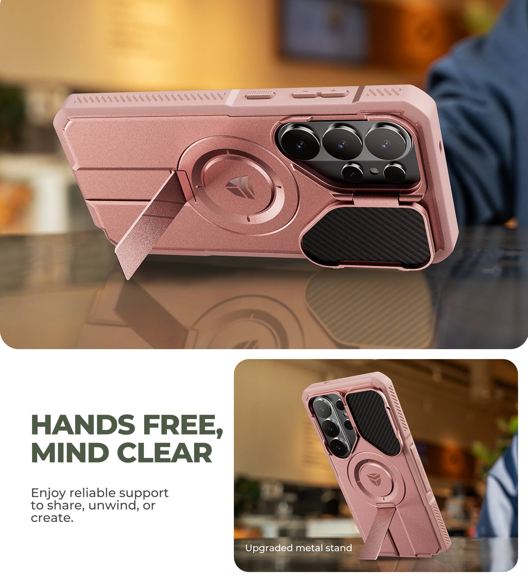 HANDS FREE, MIND CLEAR  
Enjoy reliable support to share, unwind, or create.  
Upgraded metal stand