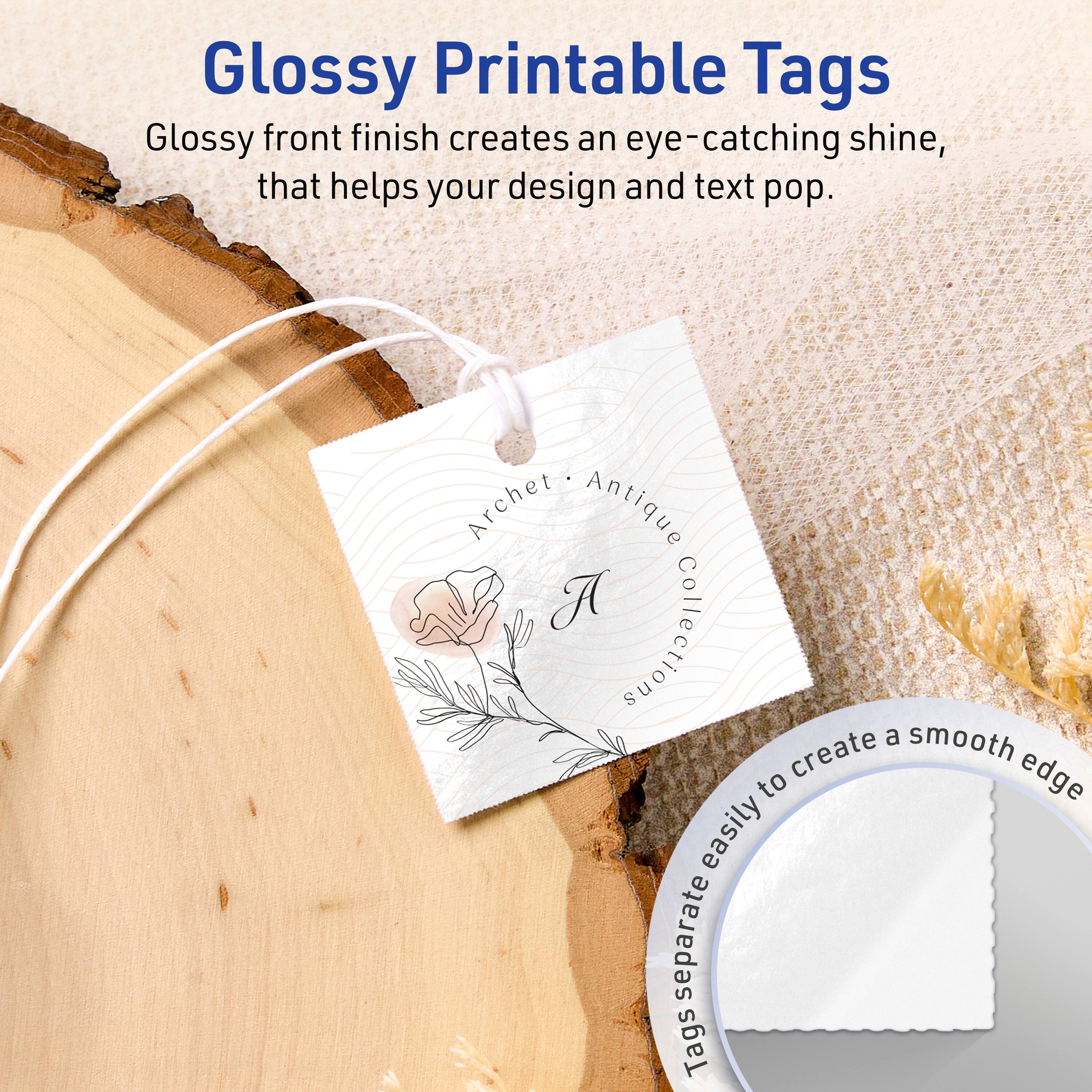 Glossy Printable Tags

Glossy front finish creates an eye-catching shine, that helps your design and text pop.

Archet Antique Collection

Tags separate easily to create a smooth edge