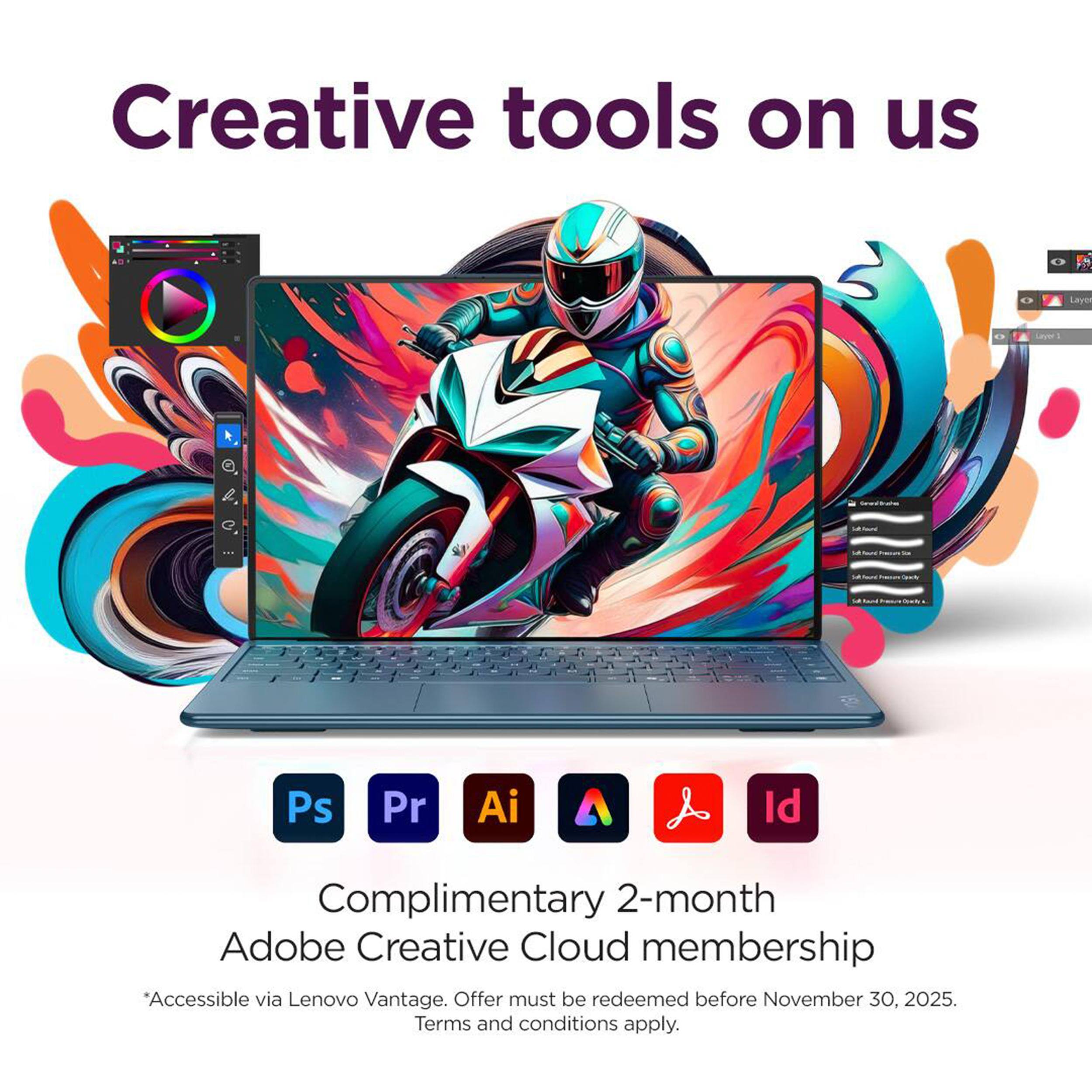 Creative tools on us

Complimentary 2-month Adobe Creative Cloud membership  
Accessible via Lenovo Vantage.  
Offer must be redeemed before November 30, 2025.  
Terms and conditions apply.
