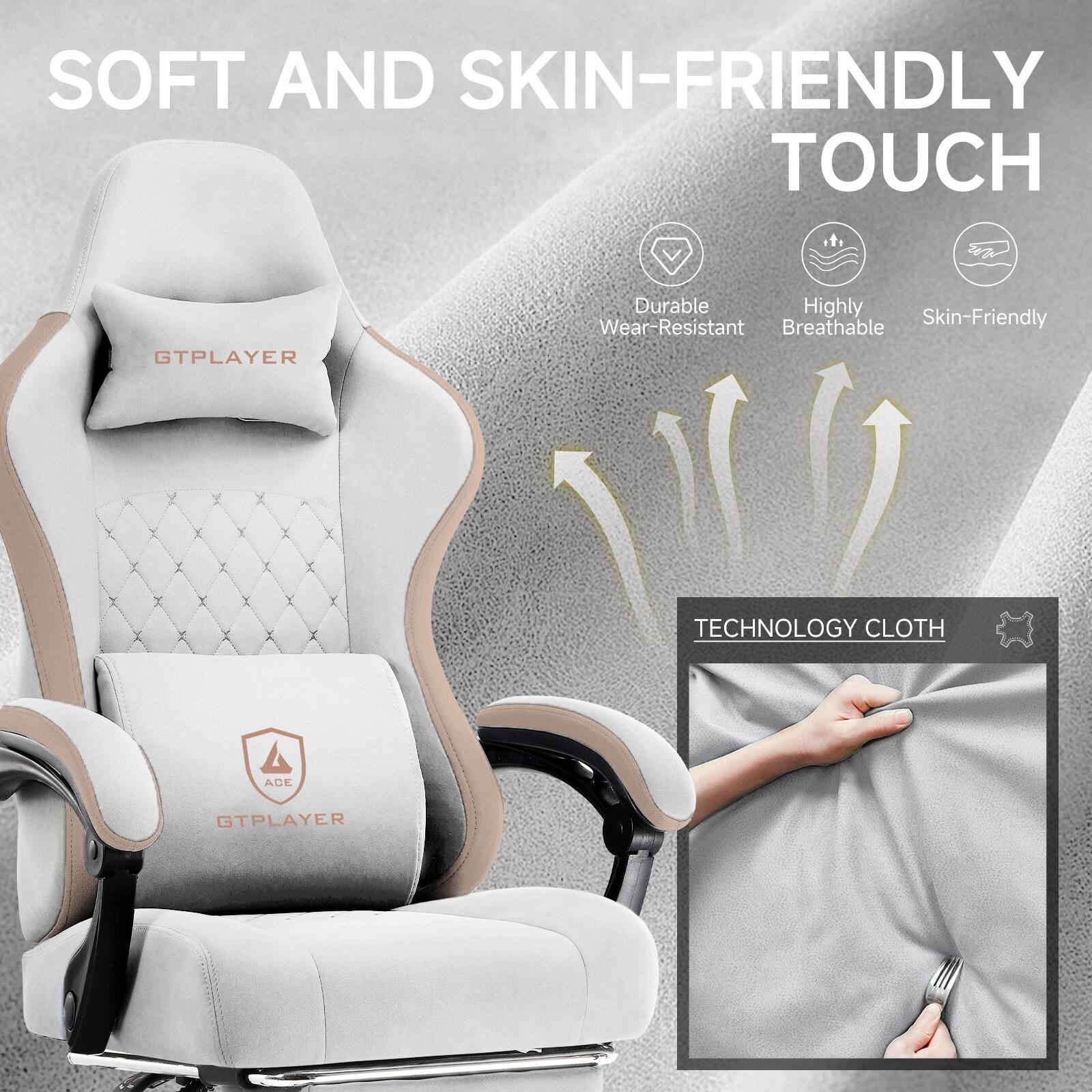 SOFT AND SKIN-FRIENDLY TOUCH

GTPLAYER

Durable
Highly Breathable
Skin-Friendly

TECHNOLOGY CLOTH

GTPLAYER