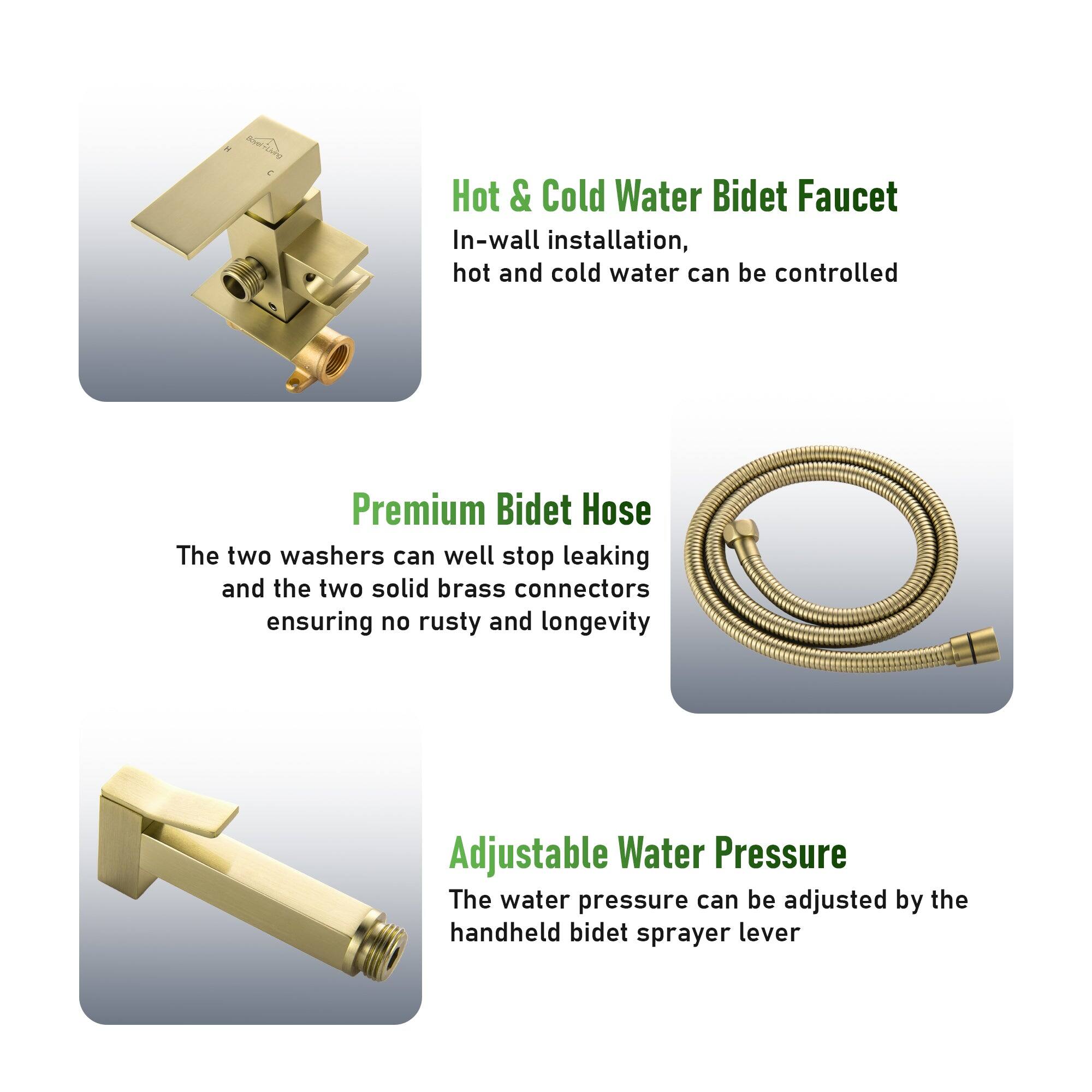 Hot & Cold Water Bidet Faucet
In-wall installation, hot and cold water can be controlled

Premium Bidet Hose
The two washers can well stop leaking and the two solid brass connectors ensuring no rusty and longevity

Adjustable Water Pressure
The water pressure can be adjusted by the handheld bidet sprayer lever