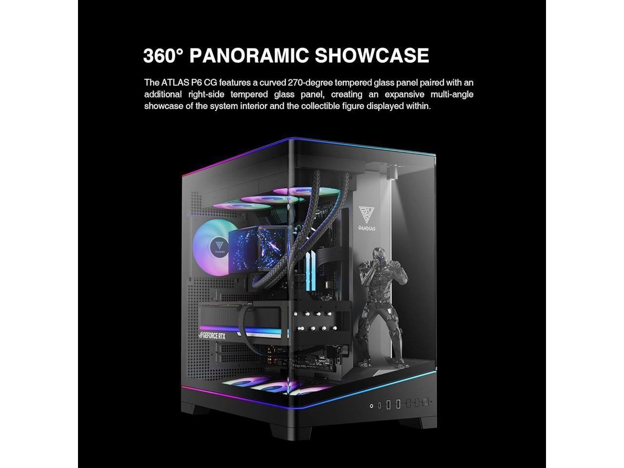 360° PANORAMIC SHOWCASE

The ATLAS P6 CG features a curved 270-degree tempered glass panel paired with an additional right-side tempered glass panel, creating an expansive multi-angle showcase of the system interior and the collectible figure displayed within.

GAADIAS GEFORCE RTX