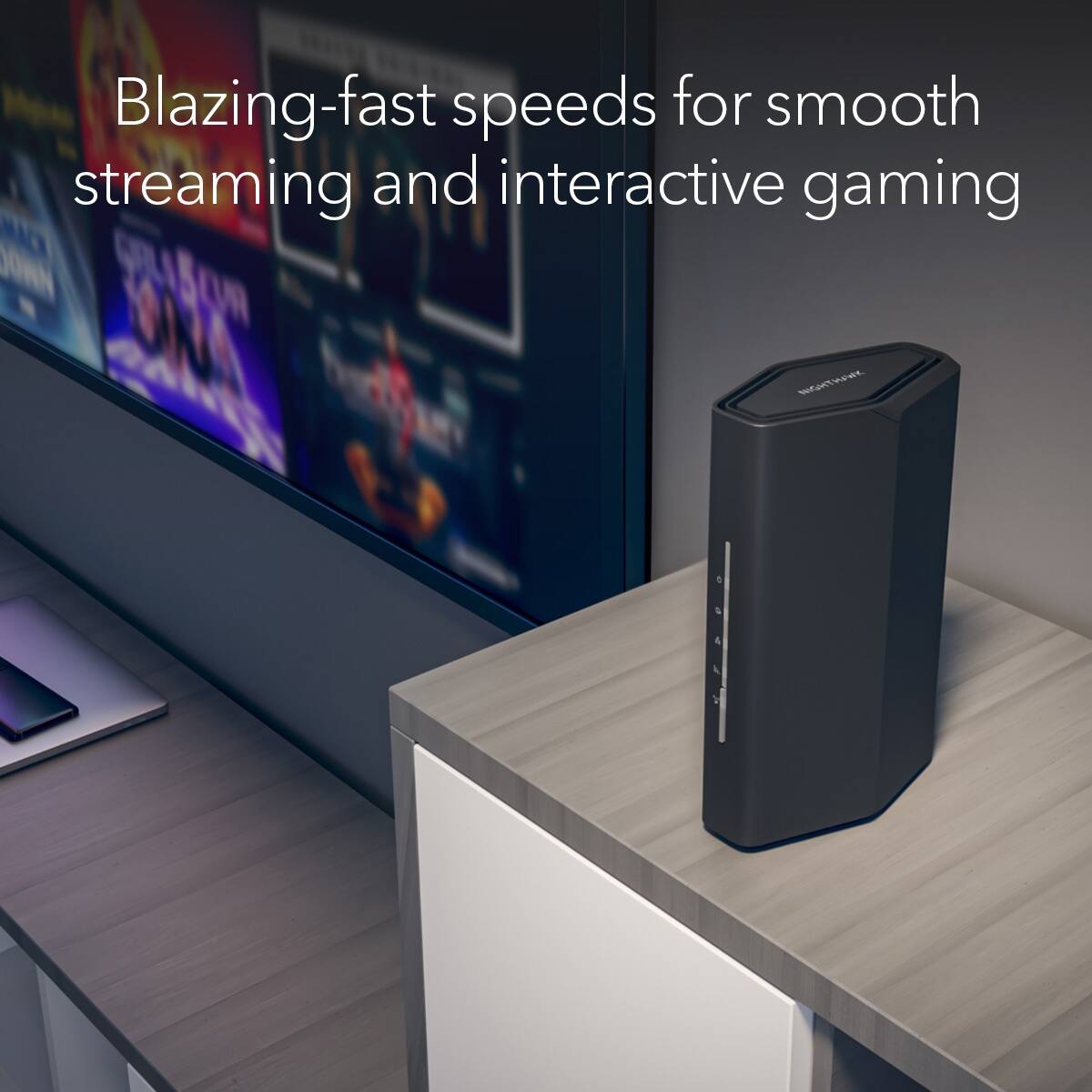 Blazing-fast speeds for smooth streaming and interactive gaming