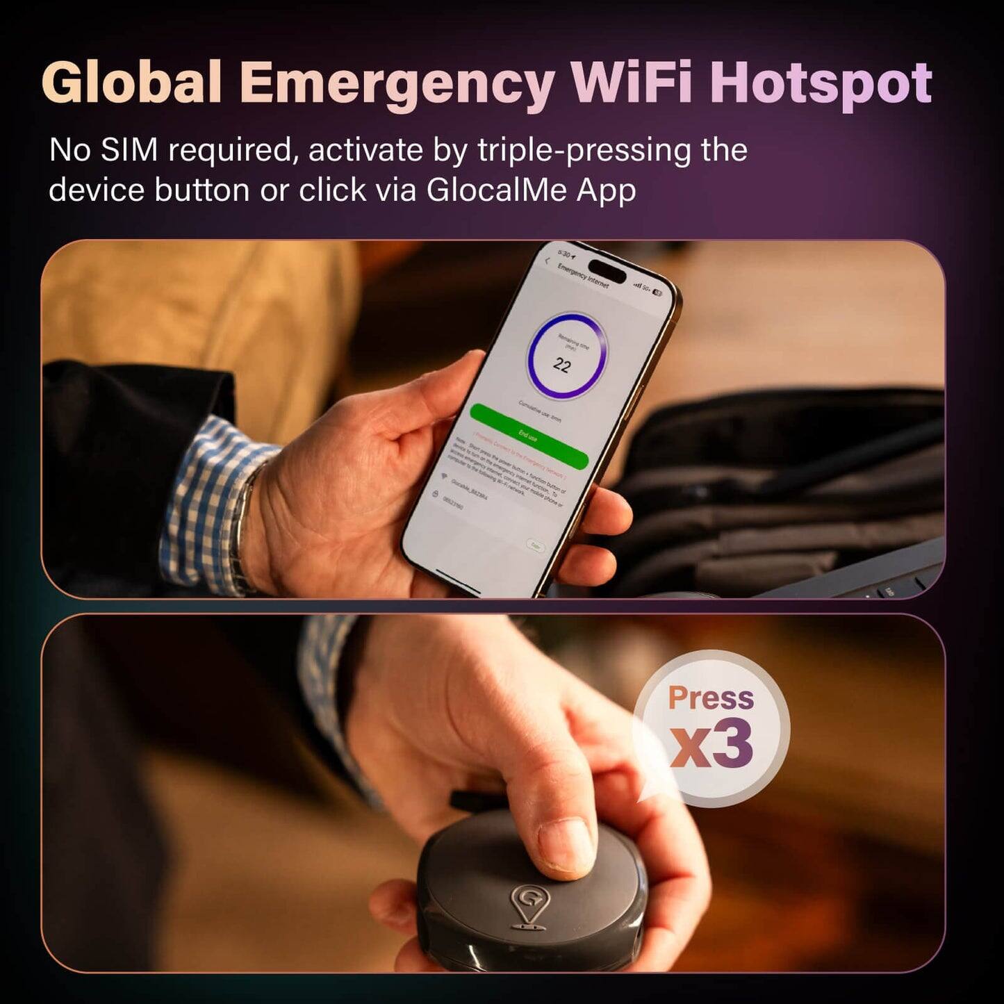 Global Emergency WiFi Hotspot  
No SIM required, activate by triple-pressing the device button or click via GlocalMe App  

Press x3