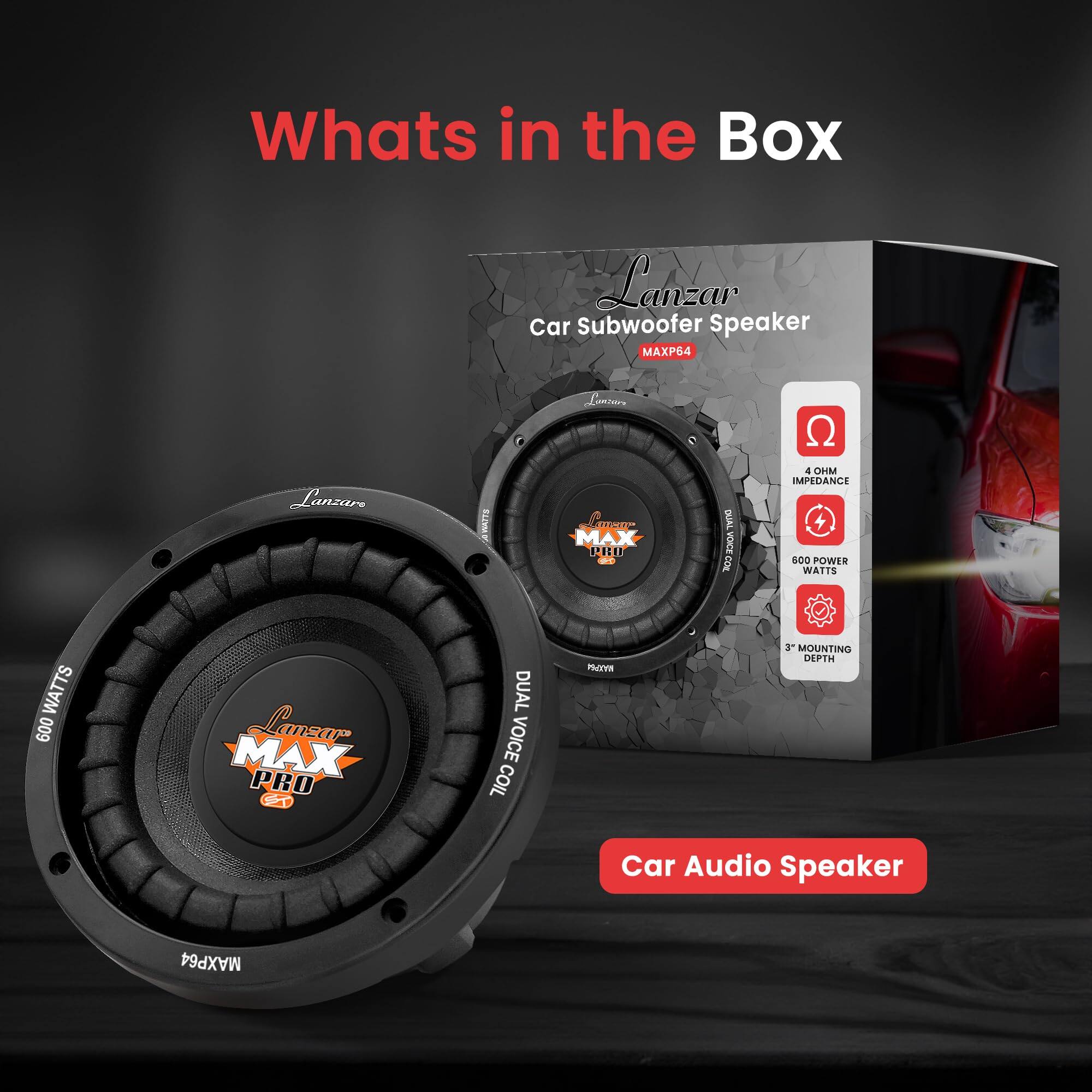 What's in the Box

Lanzar Car Subwoofer Speaker  
MAXP64

- 600 POWER WATTS
- 4 OHM IMPEDANCE
- 2" MOUNTING DEPTH
- DUAL VOICE COIL

Car Audio Speaker