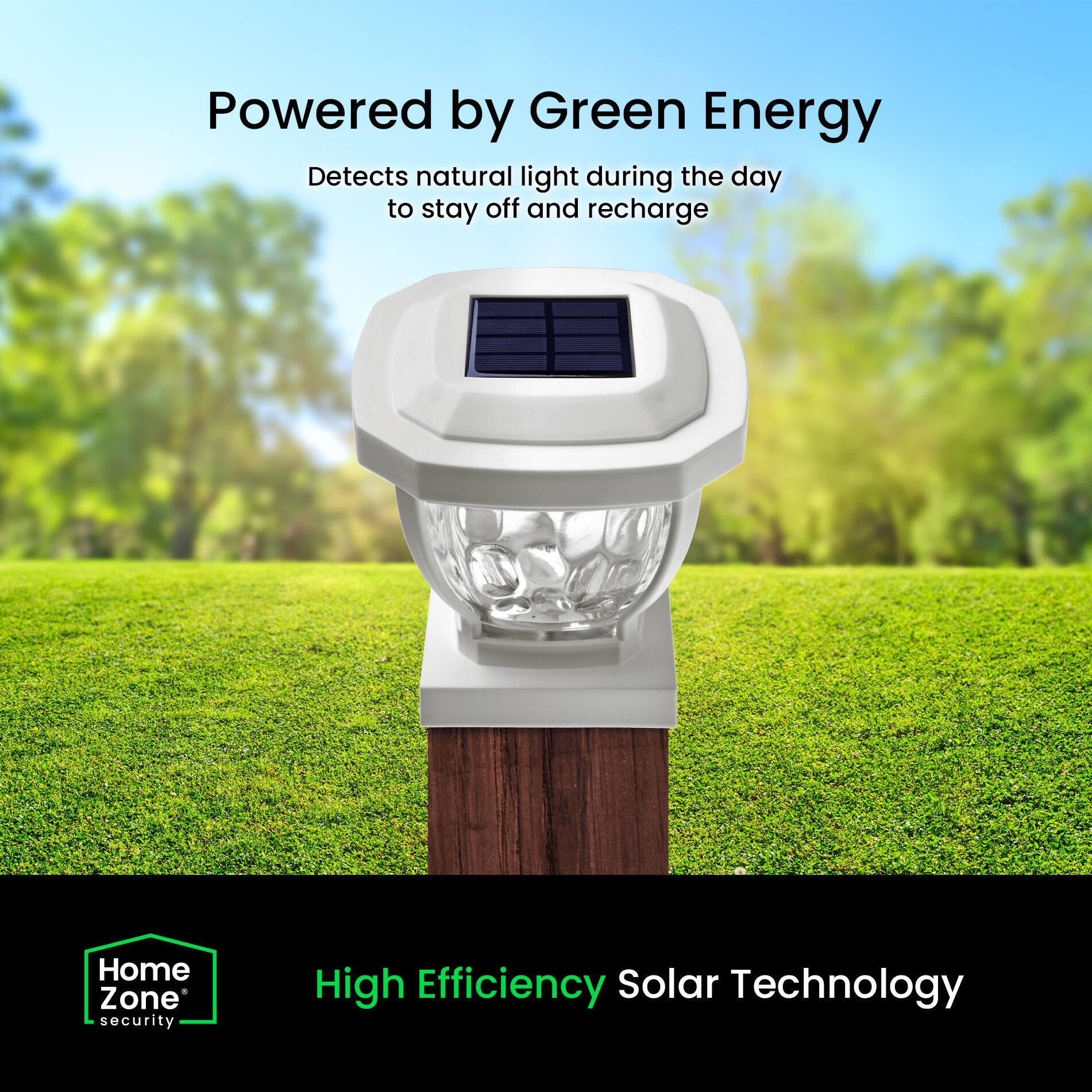 Powered by Green Energy  
Detects natural light during the day to stay off and recharge  

Home Zone Security  
High Efficiency Solar Technology