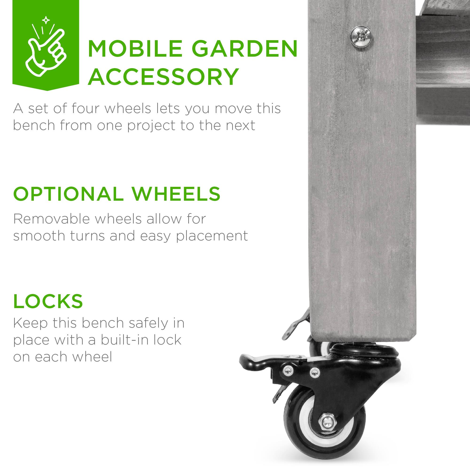 MOBILE GARDEN ACCESSORY

A set of four wheels lets you move this bench from one project to the next

OPTIONAL WHEELS

Removable wheels allow for smooth turns and easy placement

LOCKS

Keep this bench safely in place with a built-in lock on each wheel