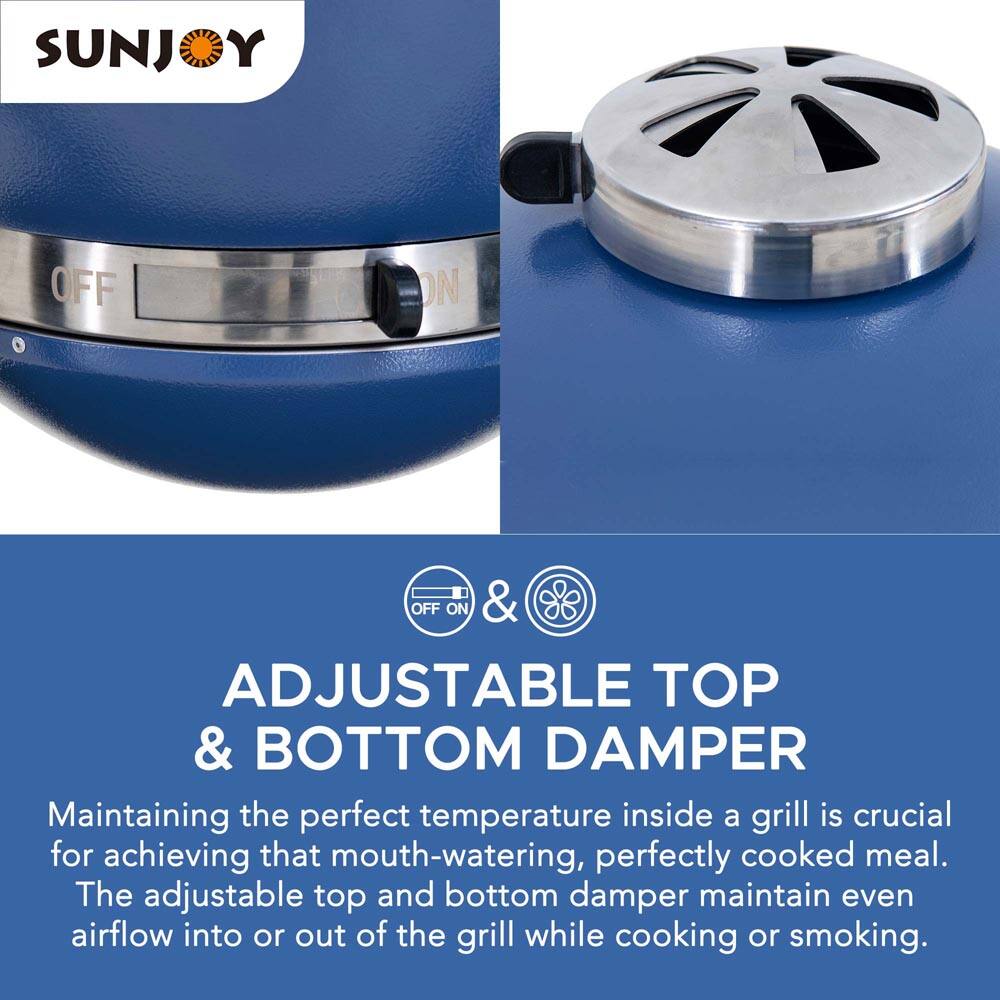 SUNJOY

OFF ON

&

ADJUSTABLE TOP & BOTTOM DAMPER

Maintaining the perfect temperature inside a grill is crucial for achieving that mouth-watering, perfectly cooked meal. The adjustable top and bottom damper maintain even airflow into or out of the grill while cooking or smoking.