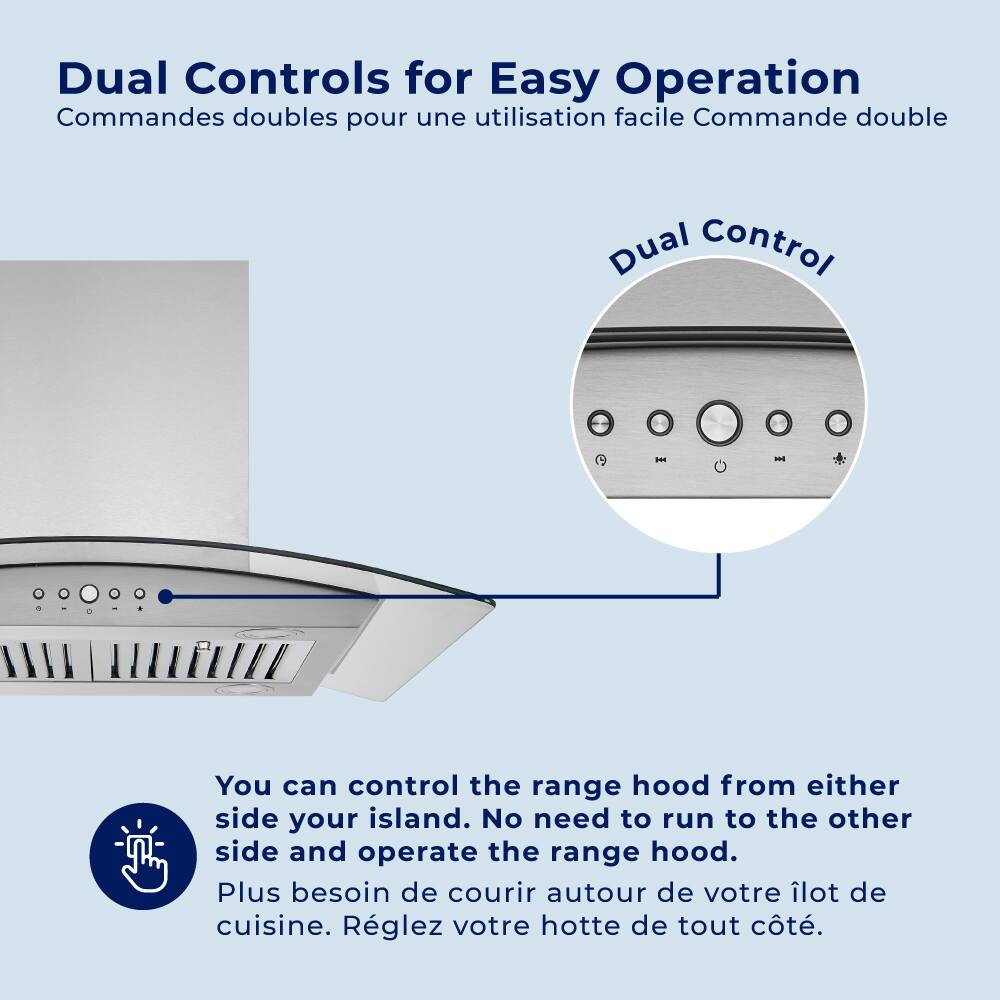 Dual Controls for Easy Operation  
Commandes doubles pour une utilisation facile  
Commande double  

You can control the range hood from either side your island. No need to run to the other side and operate the range hood.  
Plus besoin de courir autour de votre ilot de cuisine. Régalez votre hotte de tout côté.  

Dual Control