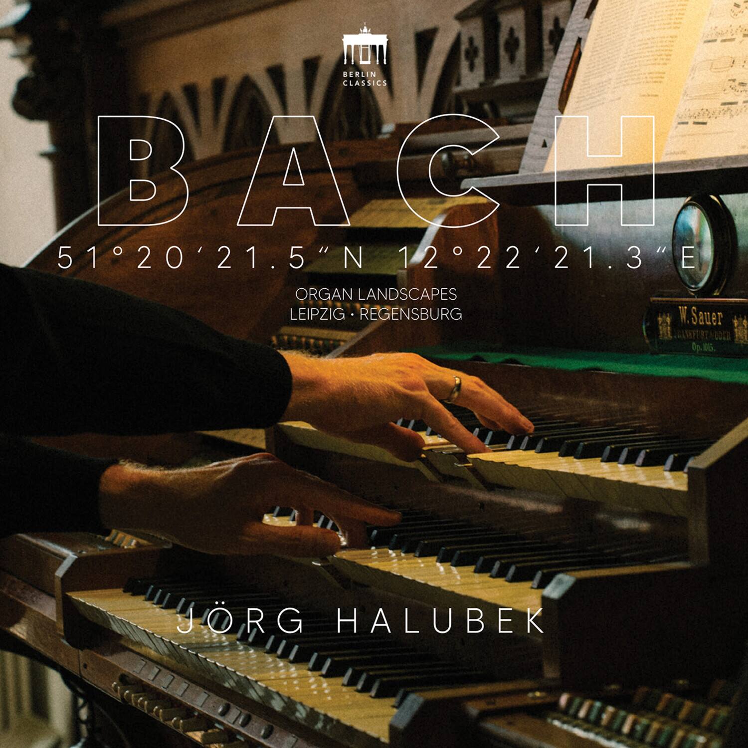 BERLIN CLASSICS  
BACH  
51°20'21.5" N 12°22'21.3" E  
ORGAN LANDSCAPES  
LEIPZIG • REGENSBURG  
W. Sauer  
JÖRG HALUBEK