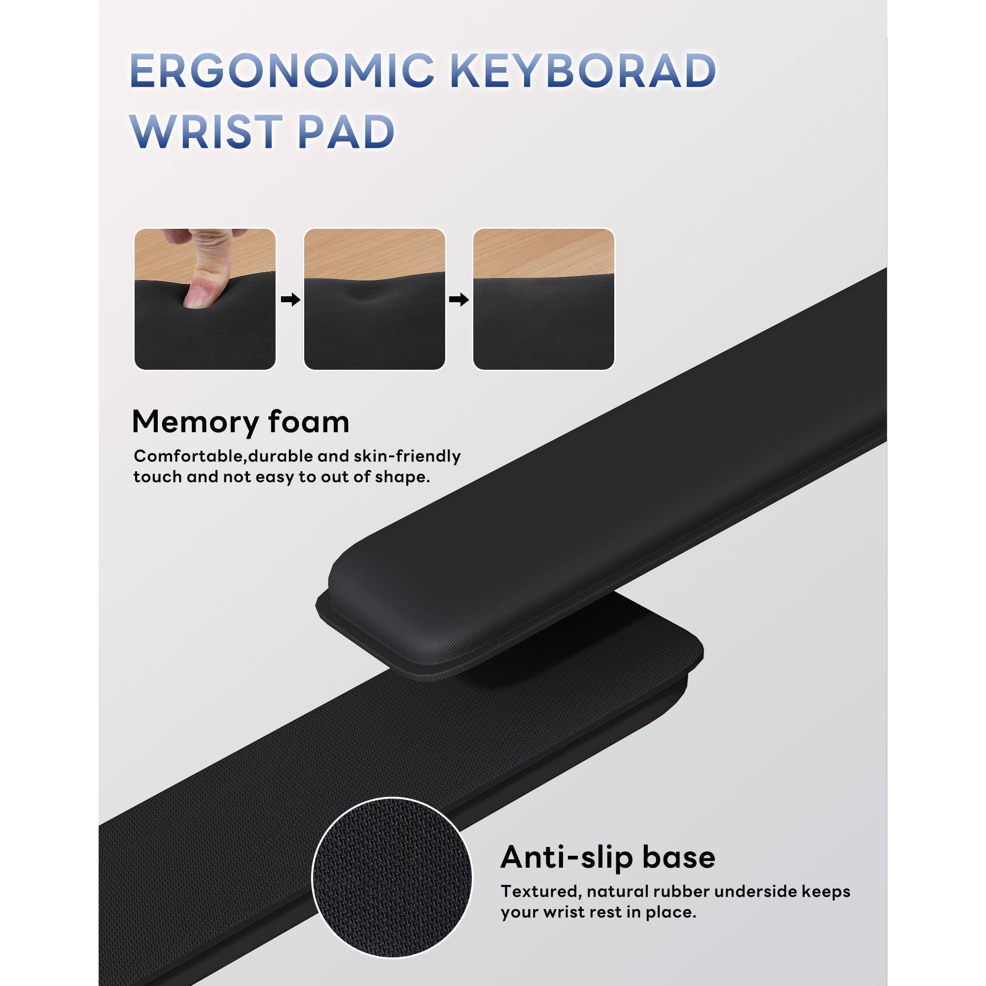 ERGONOMIC KEYBOARD WRIST PAD

Memory foam
Comfortable, durable, and skin-friendly touch and not easy to out of shape.

Anti-slip base
Textured, natural rubber underside keeps your wrist rest in place.