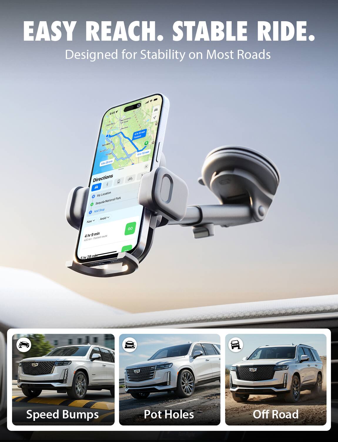 EASY REACH. STABLE RIDE.  
Designed for Stability on Most Roads

Directions  
My Location  
Sequoia National Park  
Add Stop  
Avoid  

4 hr 9 min  
4.20 mi  
2.20 km  

5 hr 28 min  

Speed Bumps  
Pot Holes  
Off Road