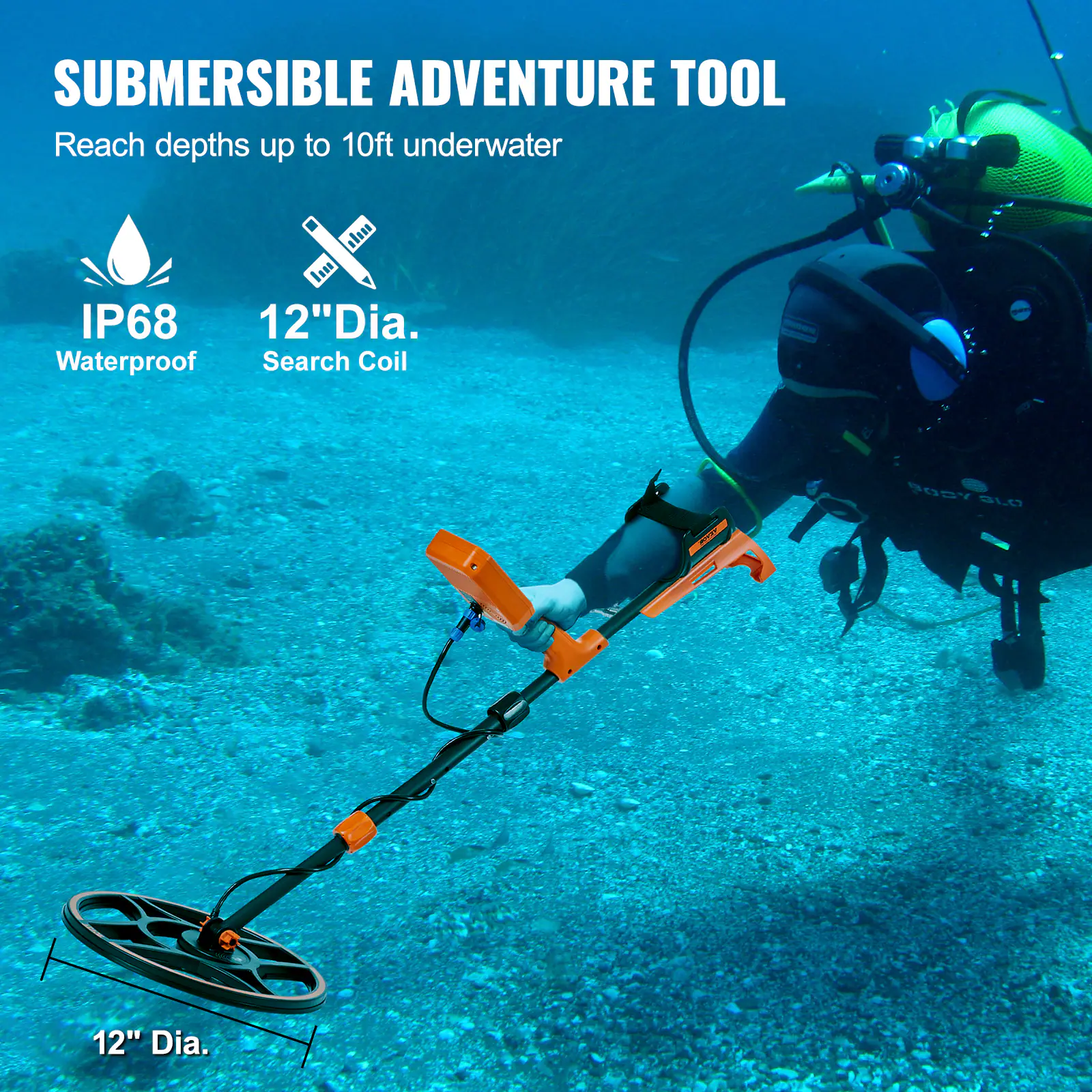 SUBMERSIBLE ADVENTURE TOOL  
Reach depths up to 10ft underwater  

IP68  
Waterproof  

12" Dia.  
Search Coil  

12" Dia.