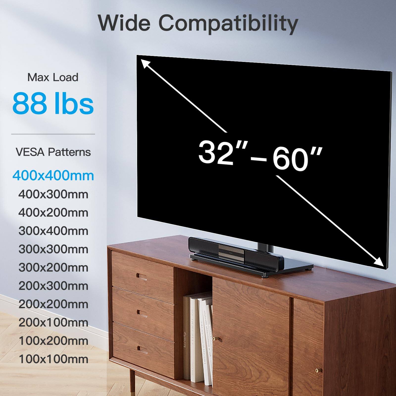 Wide Compatibility

Max Load: 88 lbs

VESA Patterns:
- 400x400mm
- 400x300mm
- 400x200mm
- 300x400mm
- 300x300mm
- 300x200mm
- 200x300mm
- 200x200mm
- 200x100mm
- 100x200mm
- 100x100mm

Screen Size: 32" – 60"