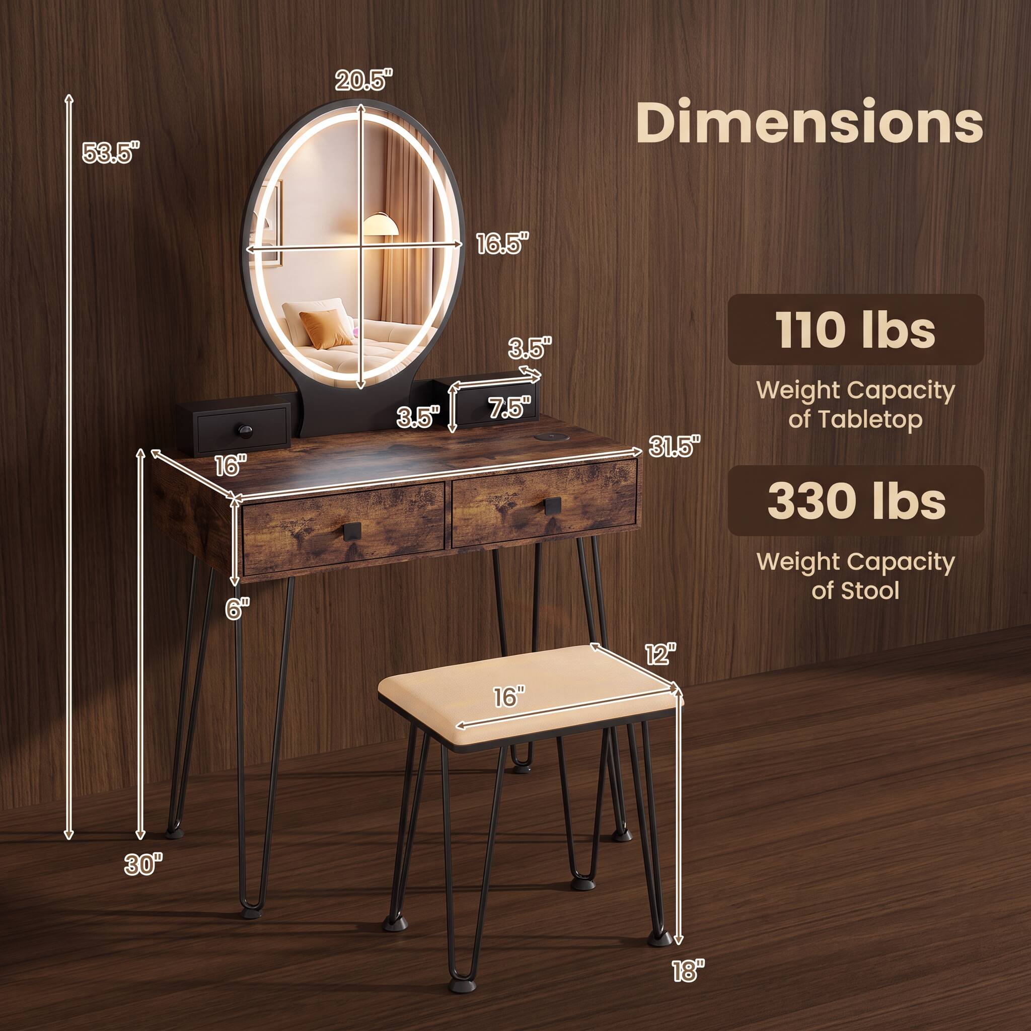 53.5"  
20.5"  
Dimensions  
16.5"  
16" 6"  
3.5  
3.5 7.5 16"  
31.5" 12"  
110 lbs Weight Capacity of Tabletop  
330 lbs Weight Capacity of Stool  
30"  
18"