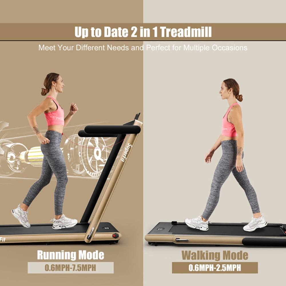 Up to Date 2 in 1 Treadmill  
Meet Your Different Needs and Perfect for Multiple Occasions  

SuperFit  
Running Mode: 0.6MPH-7.5MPH  
Walking Mode: 0.6MPH-2.5MPH