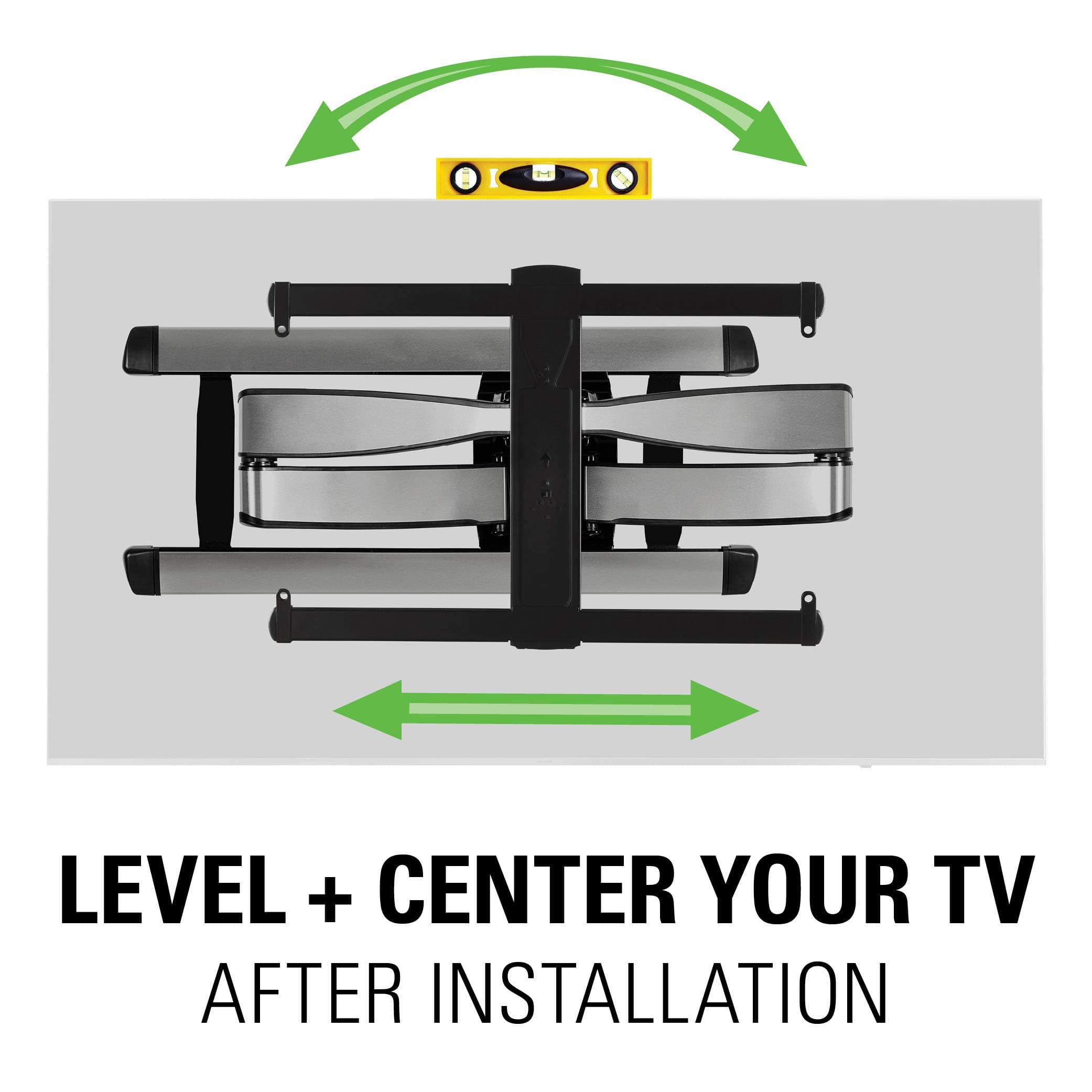 LEVEL + CENTER YOUR TV
AFTER INSTALLATION