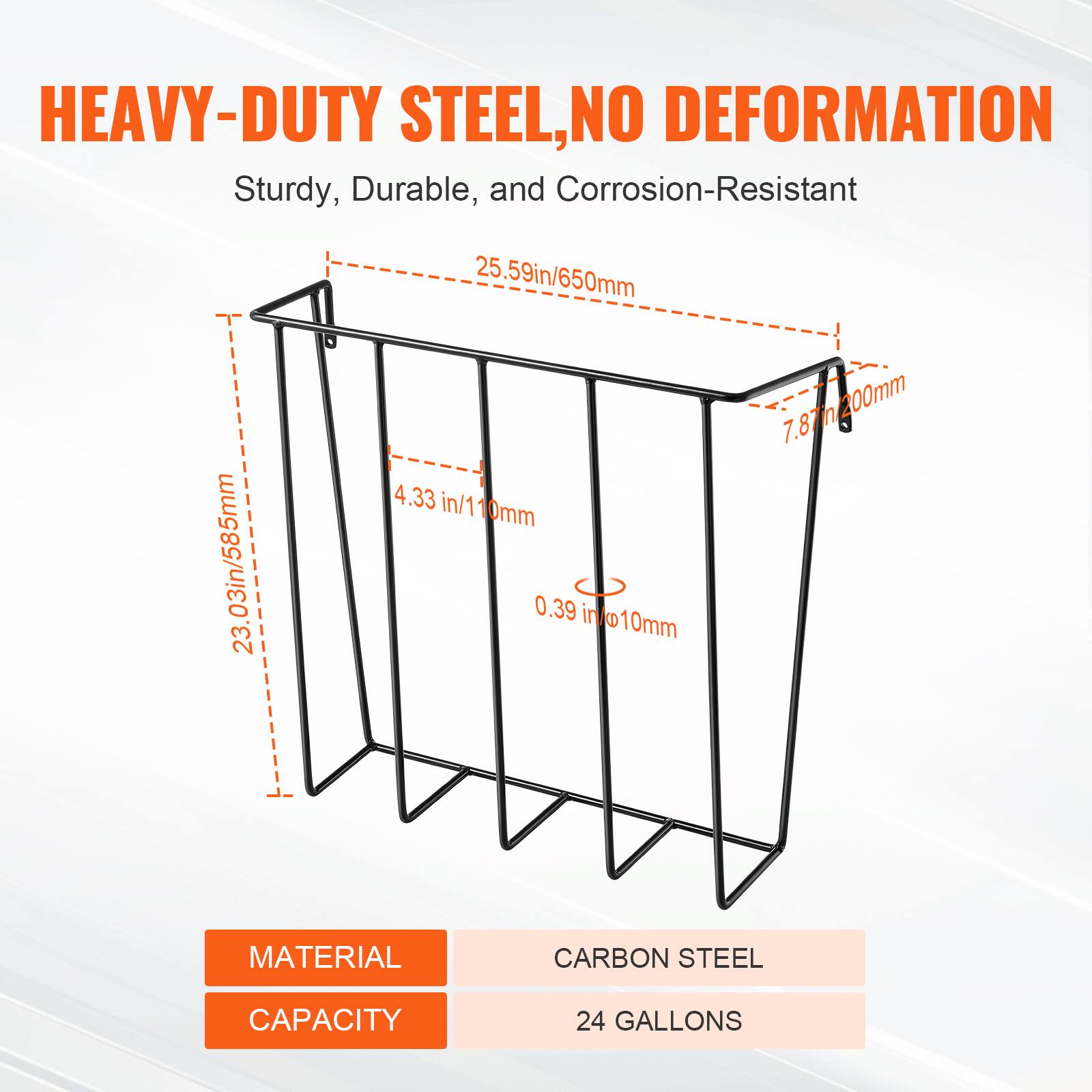 HEAVY-DUTY STEEL, NO DEFORMATION  
Sturdy, Durable, and Corrosion-Resistant  

25.59in/650mm  
23.03in/585mm  
4.33in/110mm  
0.39in/10mm  
7.87in/200mm  

MATERIAL  
CARBON STEEL  

CAPACITY  
24 GALLONS