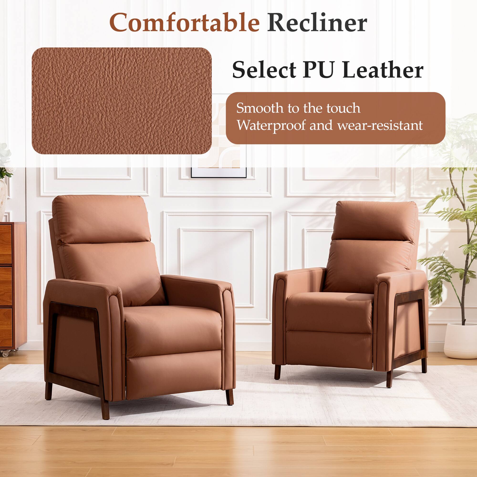 Comfortable Recliner  
Select PU Leather  
Smooth to the touch  
Waterproof and wear-resistant