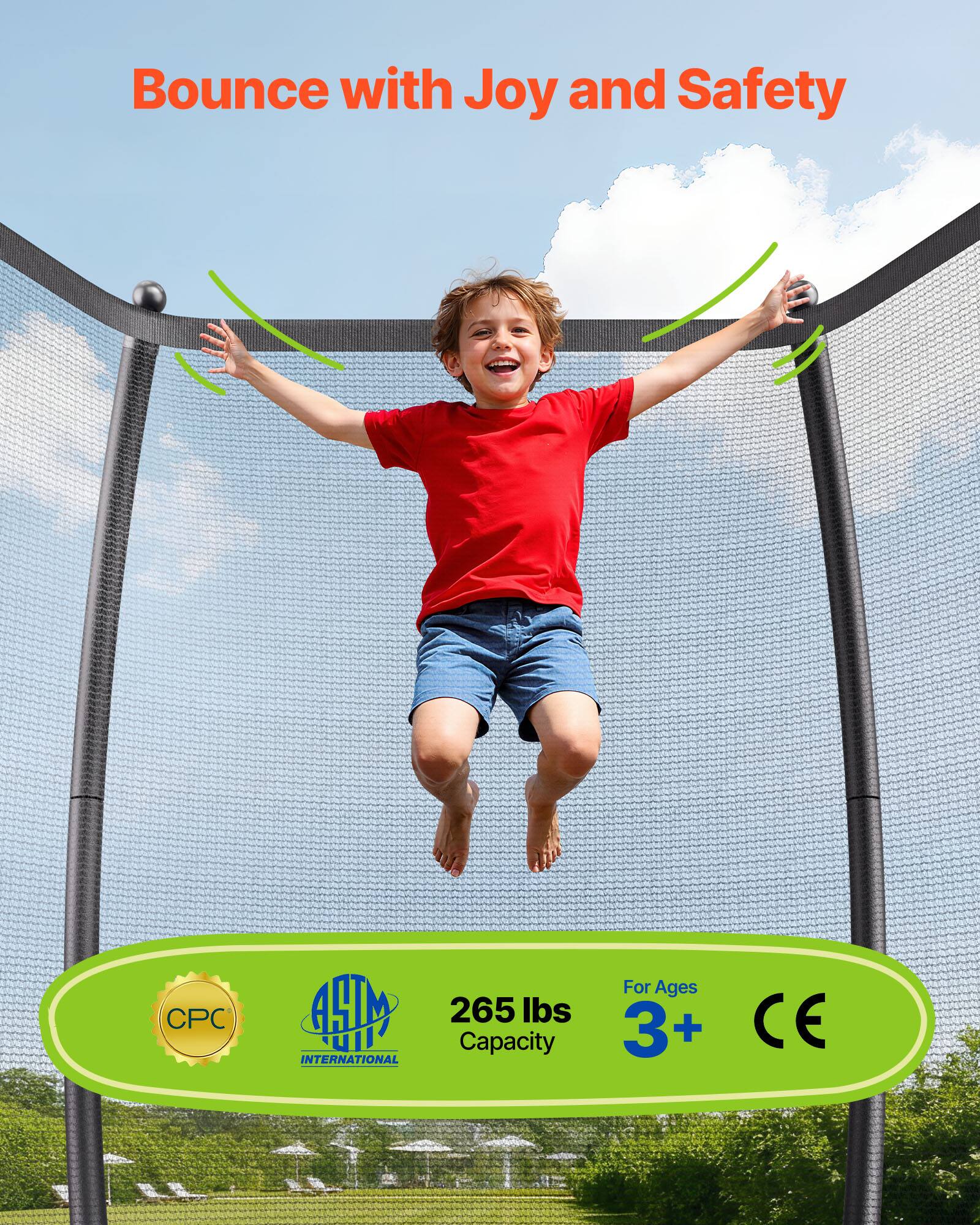 Bounce with Joy and Safety

CPC HM uII INTERNATIONAL

265 lbs Capacity

For Ages 3+

CE