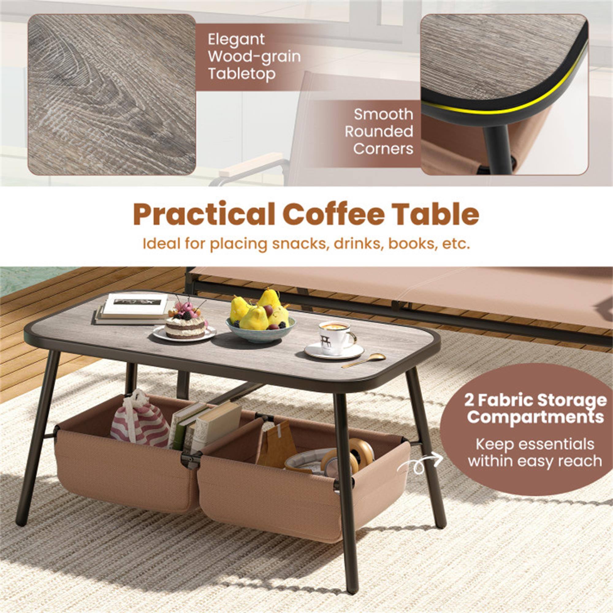 Elegant Wood-grain Tabletop  
Smooth Rounded Corners  
Practical Coffee Table  
Ideal for placing snacks, drinks, books, etc.  
2 Fabric Storage Compartments  
Keep essentials within easy reach