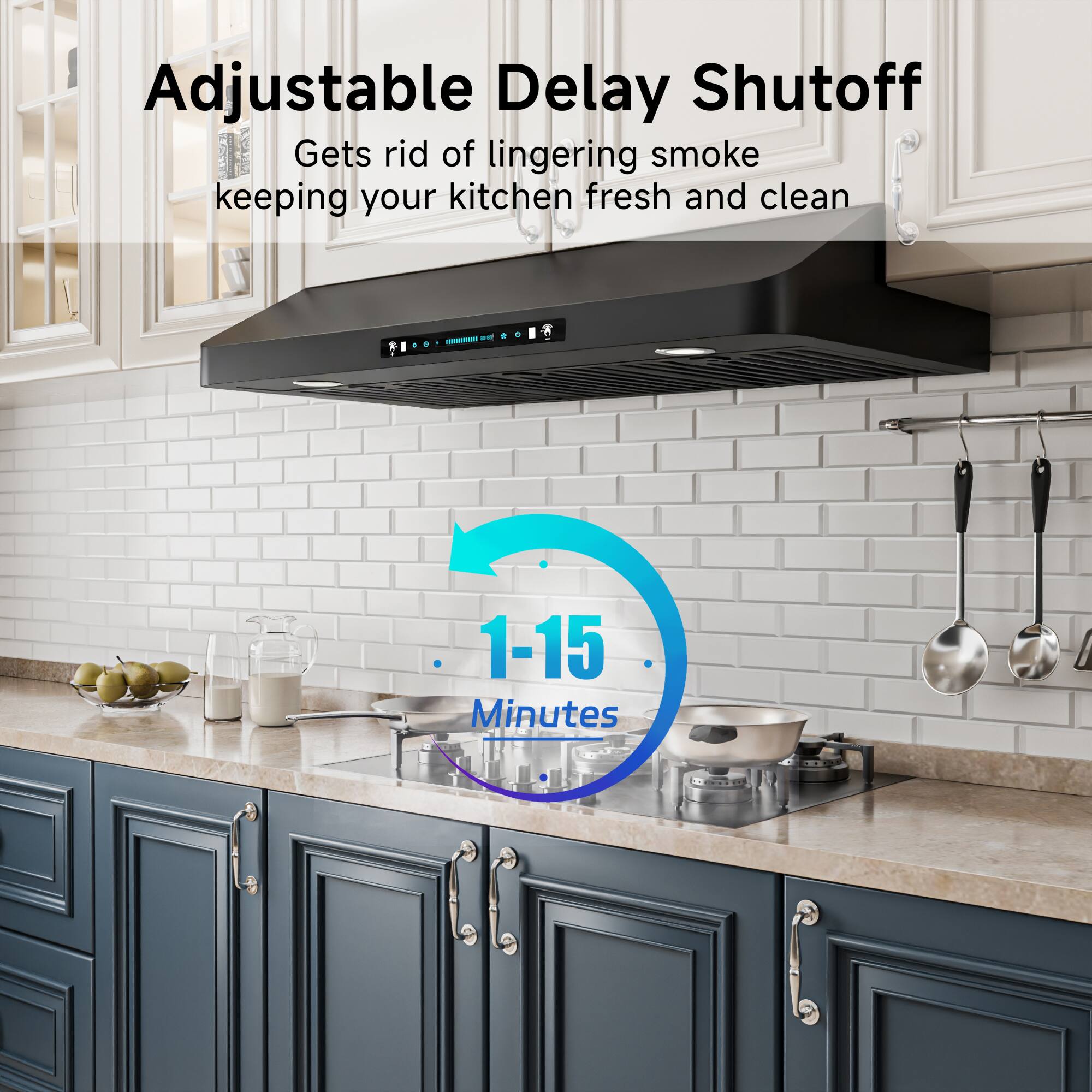 Adjustable Delay Shutoff  
Gets rid of lingering smoke keeping your kitchen fresh and clean  
1-15 Minutes