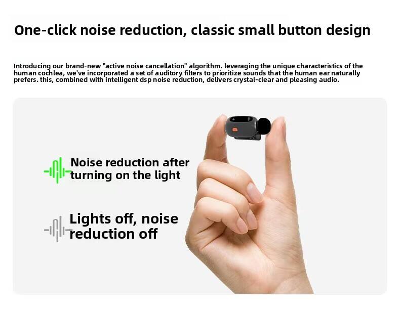 One-click noise reduction, classic small button design

Introducing our brand-new "active noise cancellation" algorithm. Leveraging the unique characteristics of the human cochlea, we've incorporated a set of auditory filters to prioritize sounds that the human ear naturally prefers. This, combined with intelligent DSP noise reduction, delivers crystal-clear and pleasing audio.

- Noise reduction after turning on the light
- Lights off, noise reduction off