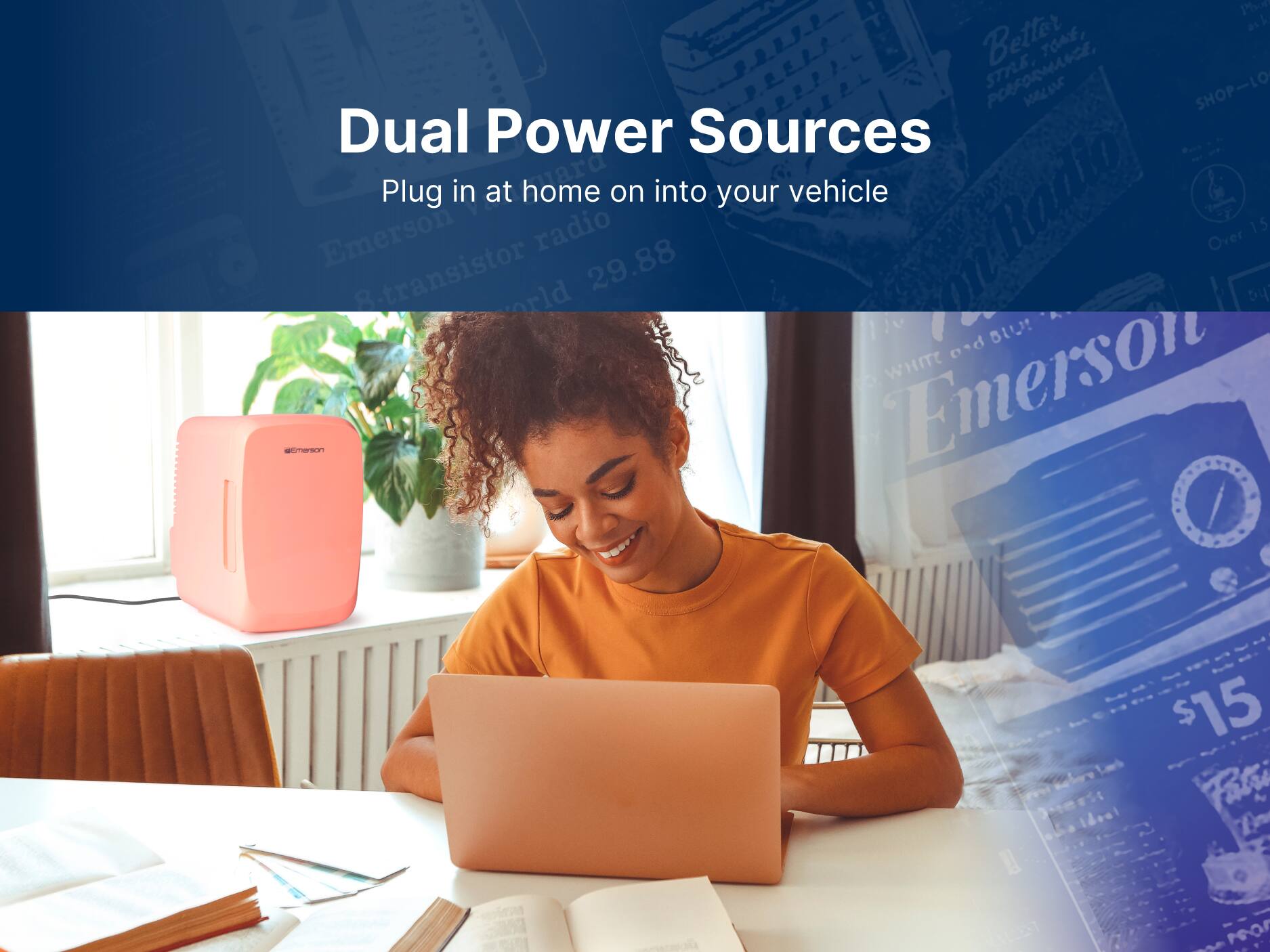 Dual Power Sources
Plug in at home on into your vehicle
Emerson radio
Over 1S-transistor radio 29.88
Better STYLE POEFORANCE SHOP-LO
Emerson WHITE
$15