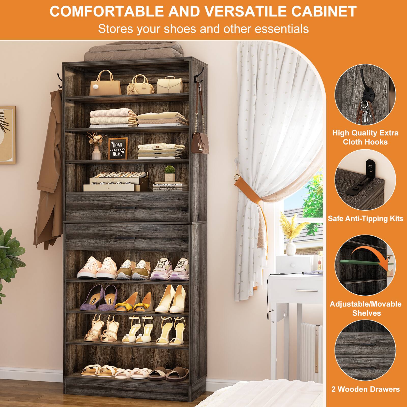 COMFORTABLE AND VERSATILE CABINET  
Stores your shoes and other essentials

- High Quality Extra Cloth Hooks
- Safe Anti-Tipping Kits
- Adjustable/Movable Shelves
- 2 Wooden Drawers
