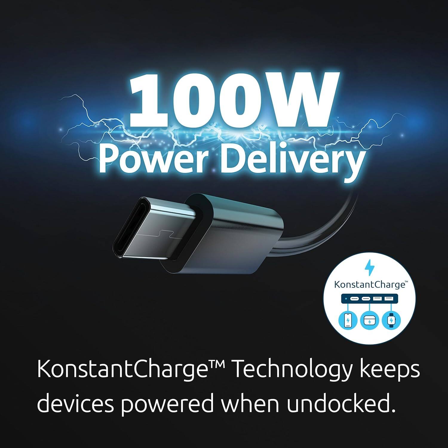 100W Power Delivery

KonstantCharge™ Technology keeps devices powered when undocked.