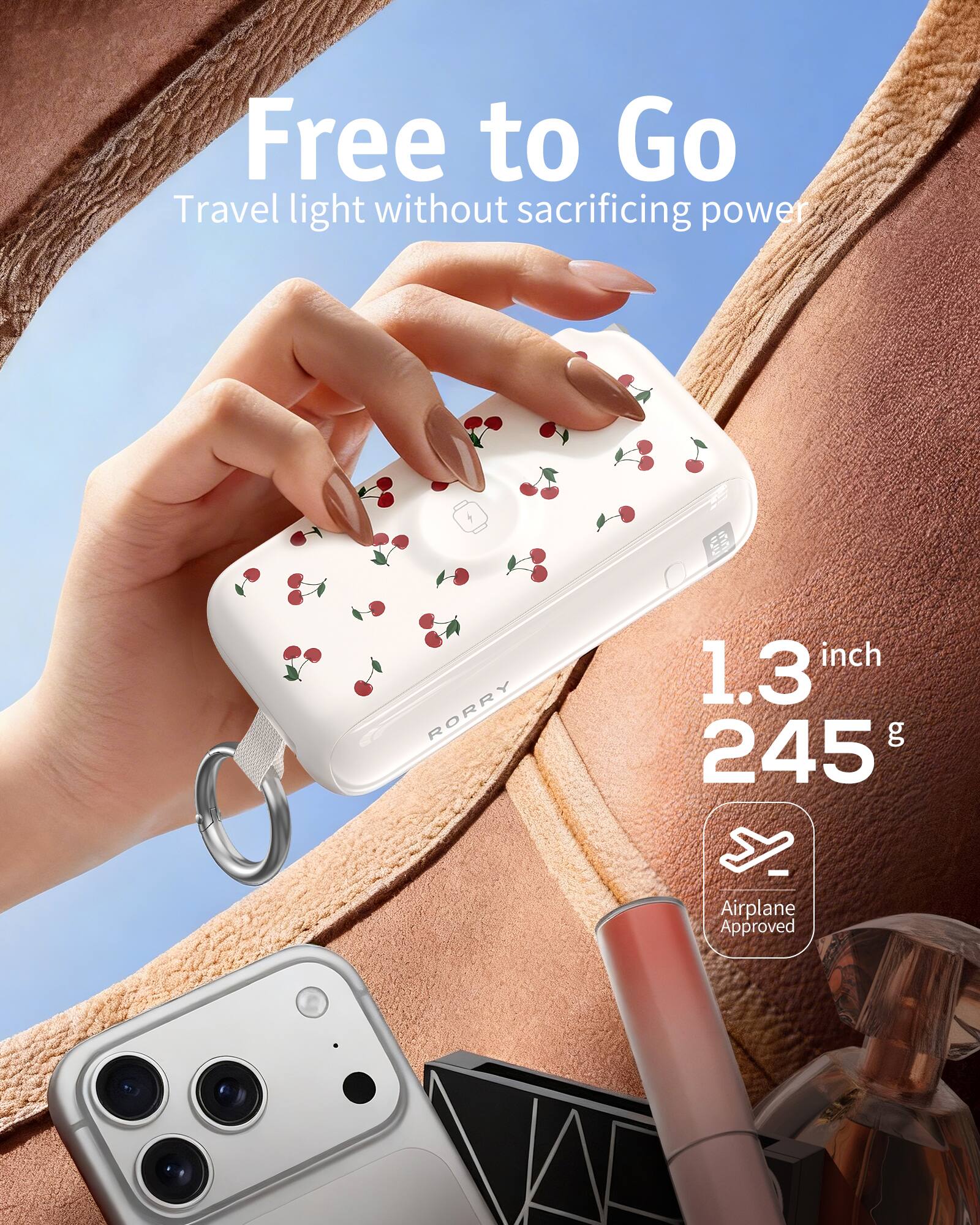 Free to Go  
Travel light without sacrificing power  

RORRY  
1.3 inch  
245 g  

Airplane Approved