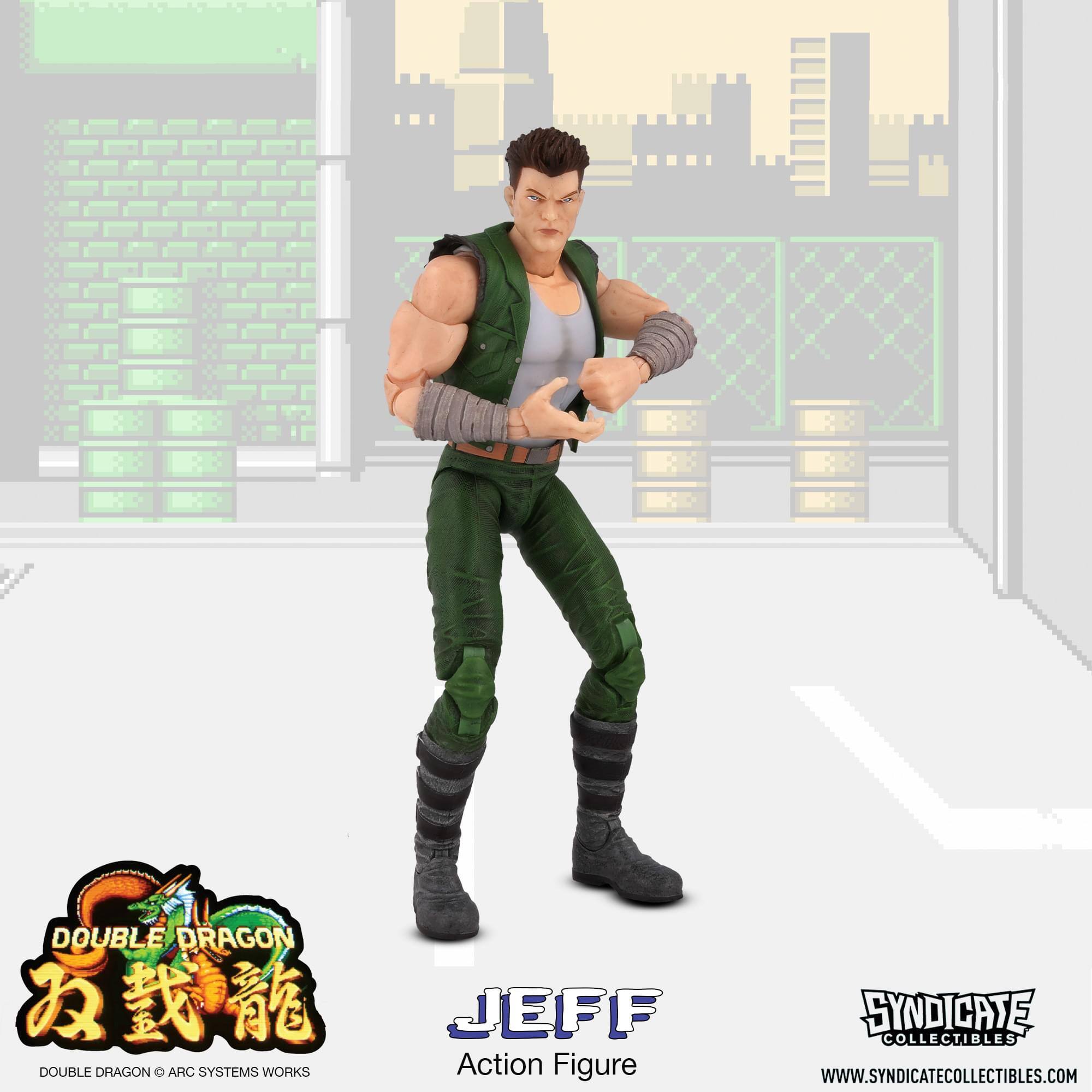 DOUBLE DRAGON  
JEFF  
DOUBLE DRAGON © ARC SYSTEMS WORKS  
Action Figure  
SYNDICATE COLLECTIBLES  
WWW.SYNDICATECOLLECTIBLES.COM