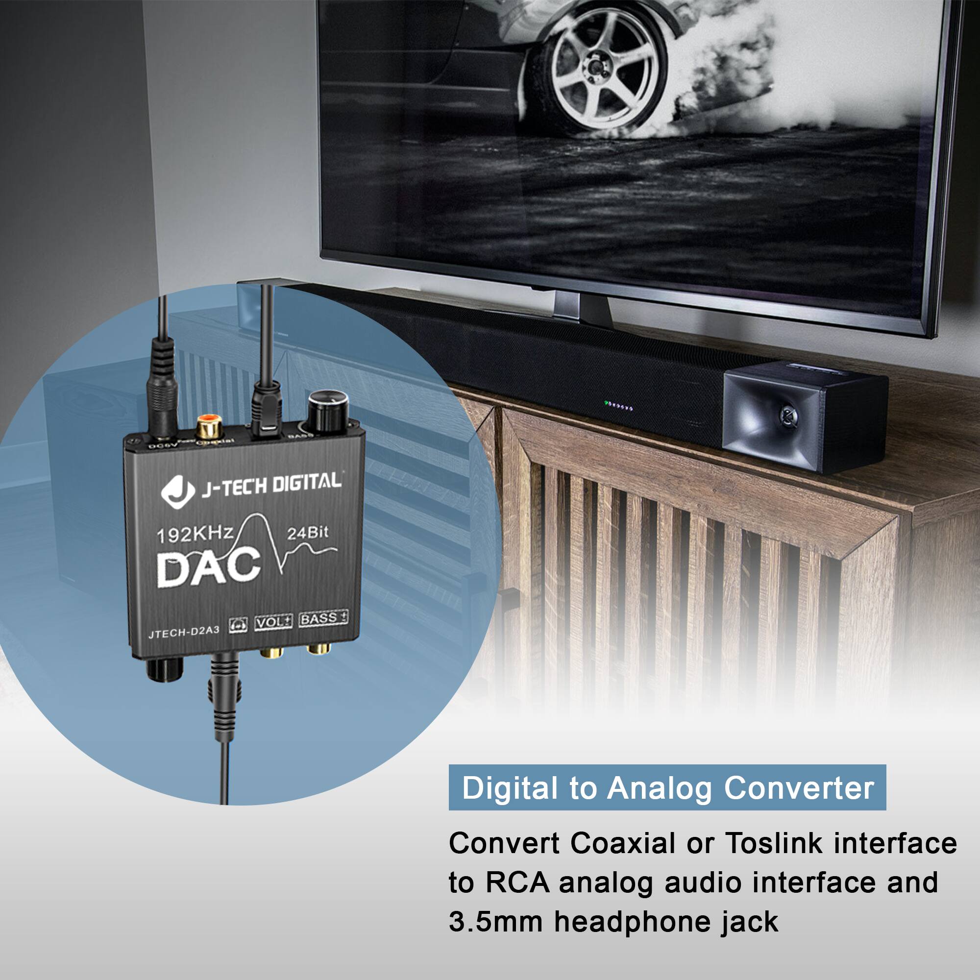 J-TECH DIGITAL  
192KHz 24Bit DAC  
JTECH-D2A3  
VOL BASS  

Digital to Analog Converter  
Convert Coaxial or Toslink interface to RCA analog audio interface and 3.5mm headphone jack