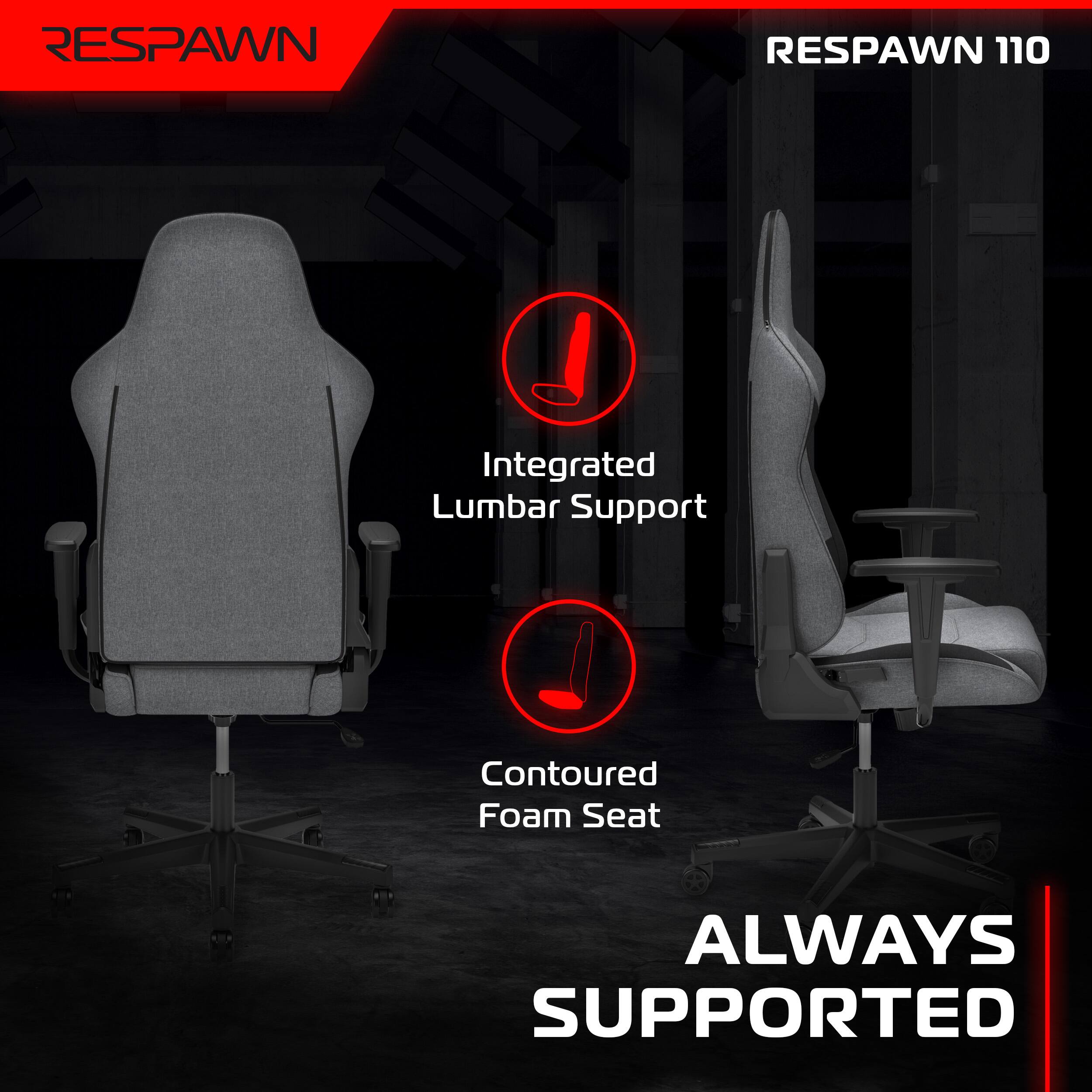 RESPAWN 110

Integrated Lumbar Support

Contoured Foam Seat

ALWAYS SUPPORTED