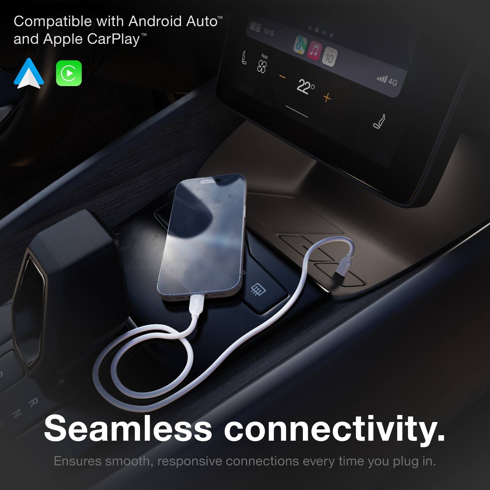 IM Compatible with Android Auto™ and Apple CarPlay™ 10:15 0 Adt 1 10 - 22 ll 4G R : Z Seamless connectivity. Ensures smooth, responsive connections every time you plug in.