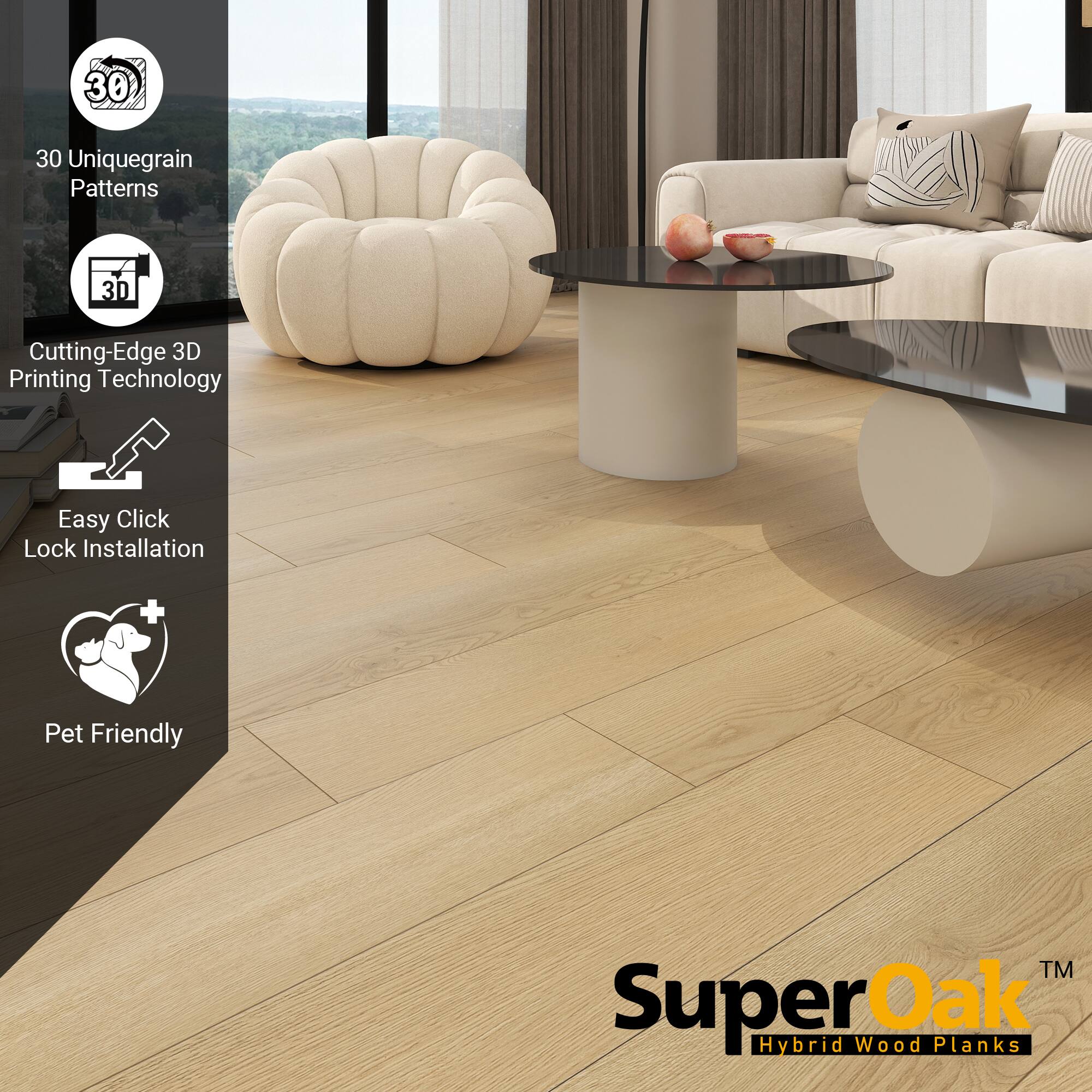 SuperOak™ Hybrid Wood Planks

- 30 Unique Grain Patterns
- Cutting-Edge 3D Printing Technology
- Easy Click Lock Installation
- Pet Friendly