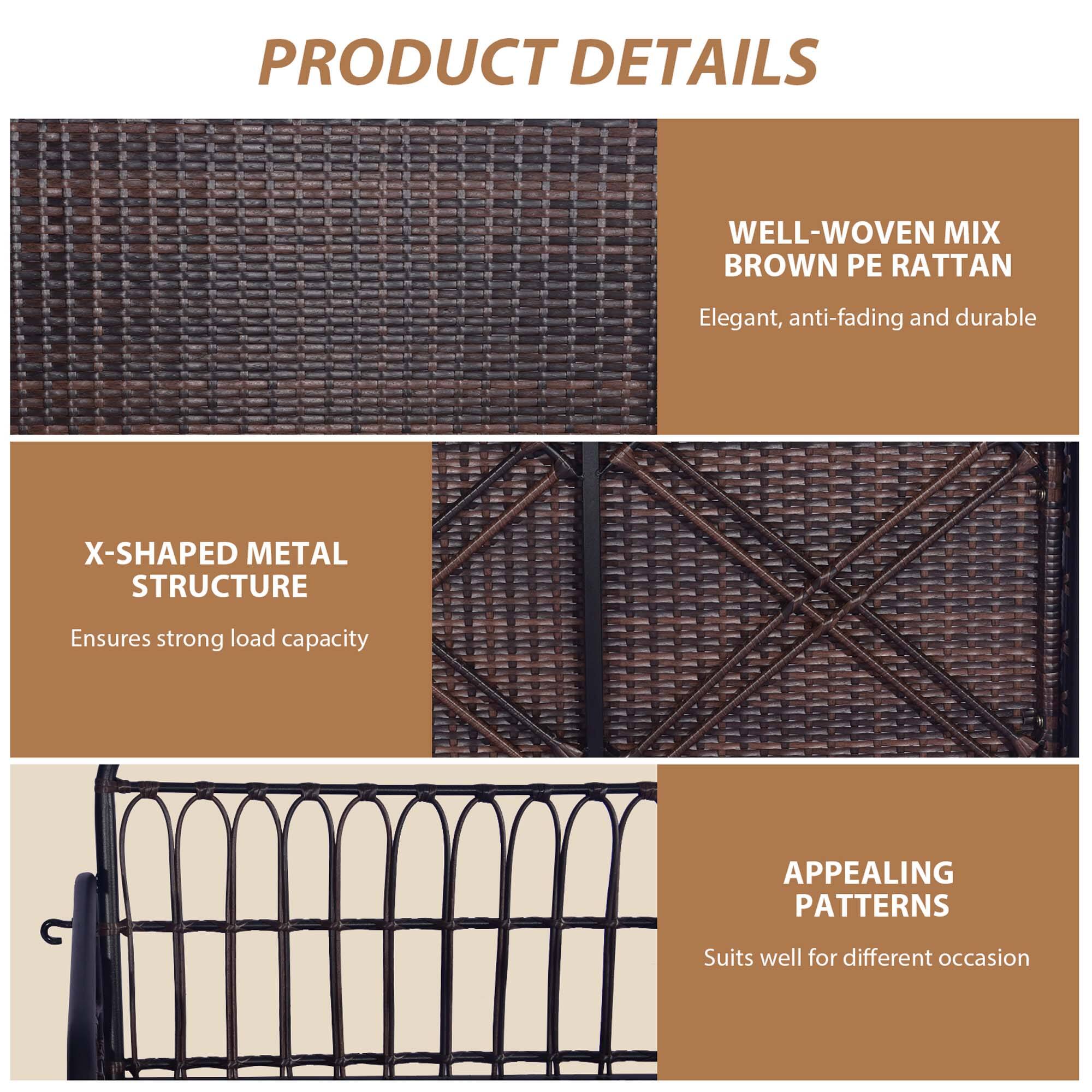 PRODUCT DETAILS

WELL-WOVEN MIX BROWN PE RATTAN
Elegant, anti-fading and durable

X-SHAPED METAL STRUCTURE
Ensures strong load capacity

APPEALING PATTERNS
Suits well for different occasion