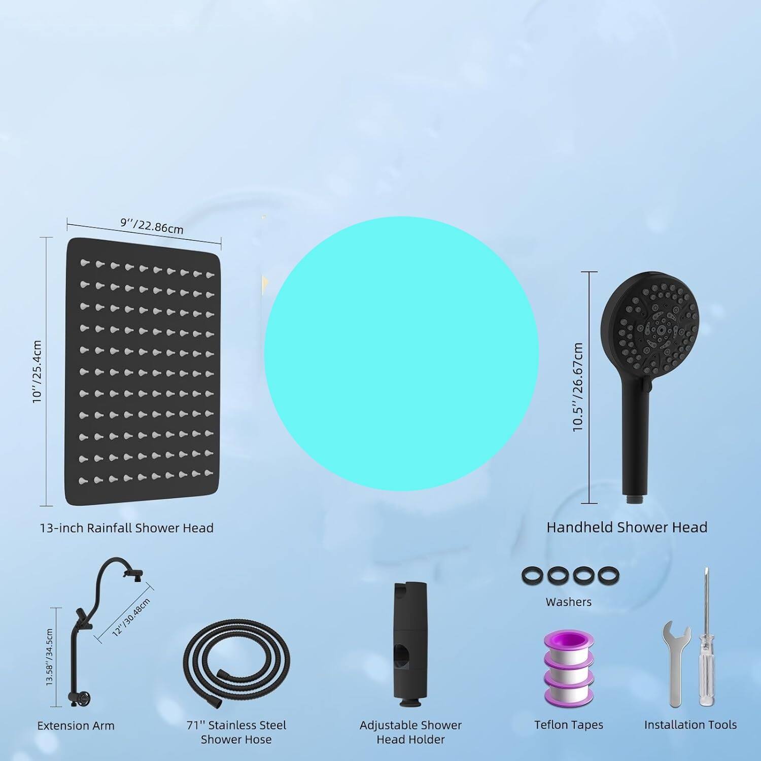 9"/22.86cm 10"/25.4cm 10.5"/26.67cm 13-inch Rainfall Shower Head Handheld Shower Head 48cm 30. 12" 13.58"/34.5cm Extension Arm 71" Stainless Steel Shower Hose Adjustable Shower Head Holder Washers Teflon Tapes Installation Tools