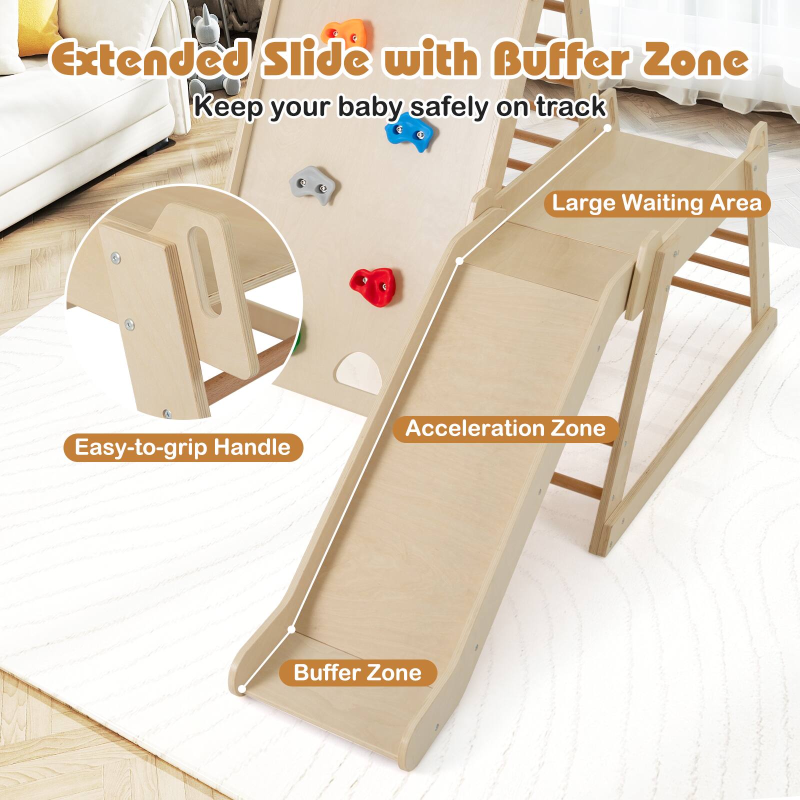 Extended Slide with Buffer Zone  
Keep your baby safely on track  

- Large Waiting Area  
- Easy-to-grip Handle  
- Acceleration Zone  
- Buffer Zone