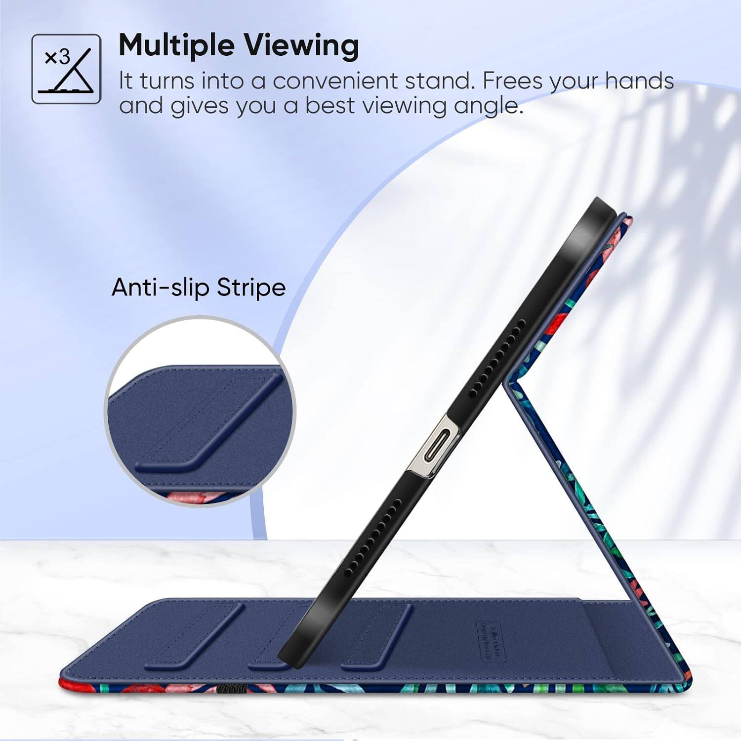 Multiple Viewing  
It turns into a convenient stand. Frees your hands and gives you a best viewing angle.  
Anti-slip Stripe