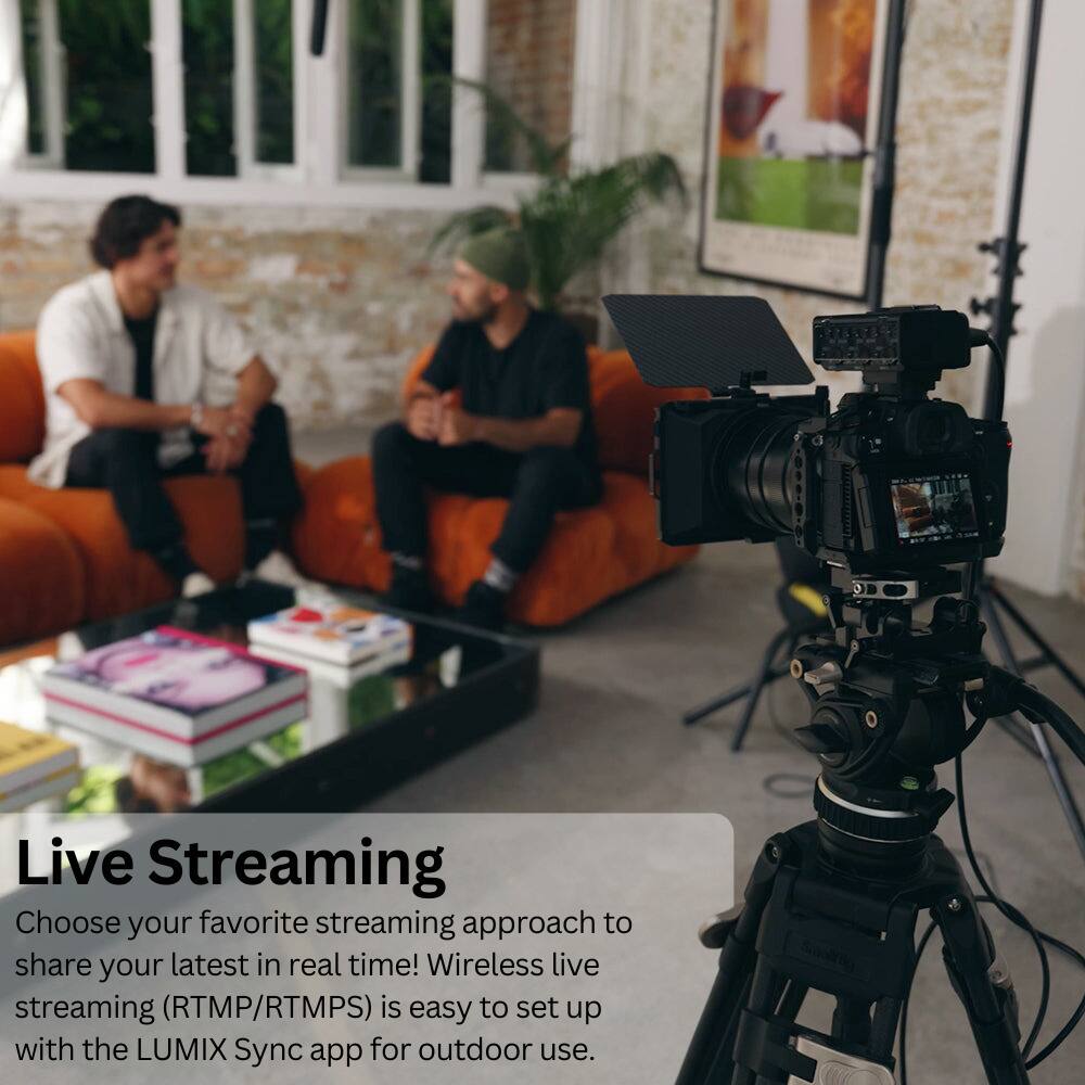 Live Streaming

Choose your favorite streaming approach to share your latest in real time! Wireless live streaming (RTMP/RTMPS) is easy to set up with the LUMIX Sync app for outdoor use.