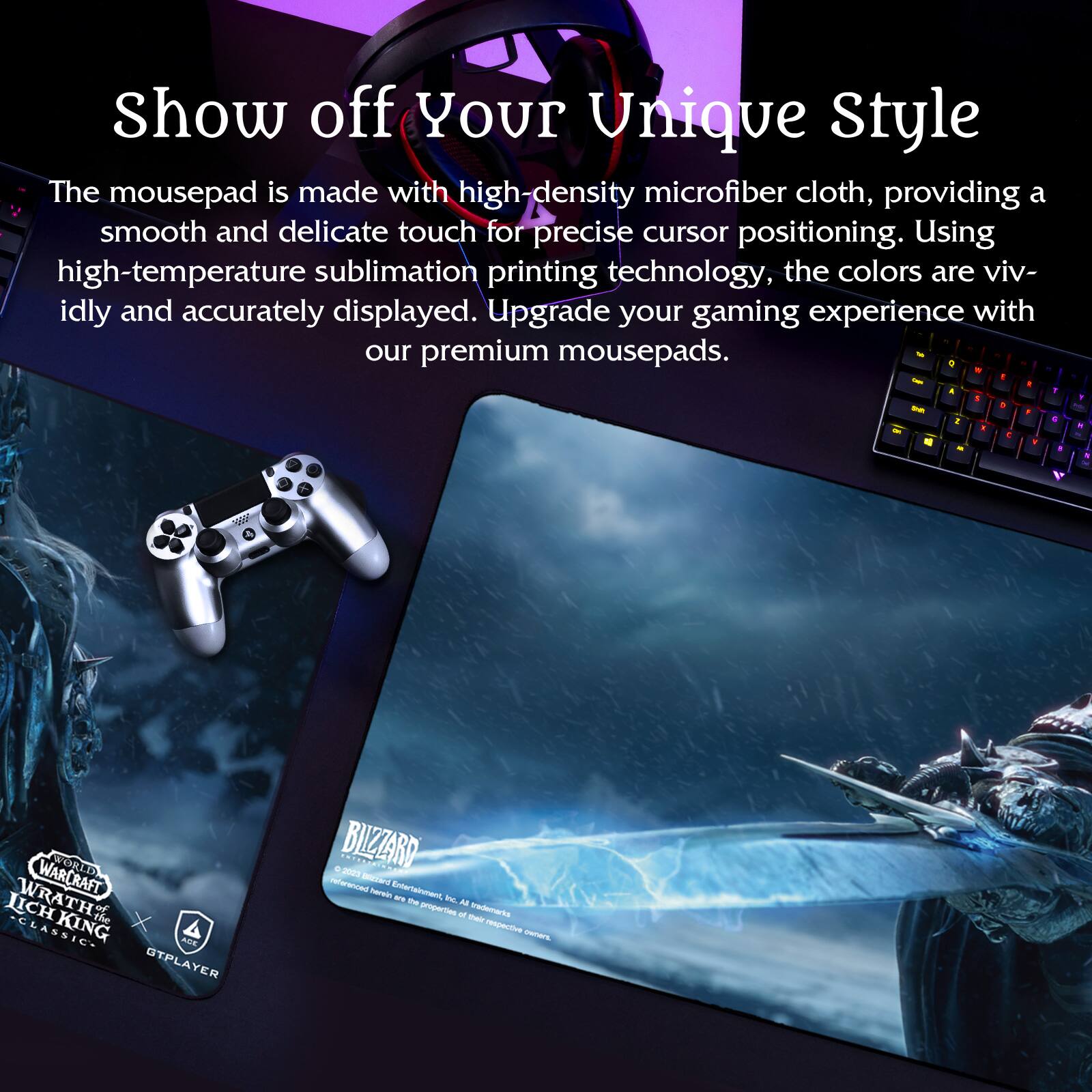 Show off Your Unique Style

The mousepad is made with high-density microfiber cloth, providing a smooth and delicate touch for precise cursor positioning. Using high-temperature sublimation printing technology, the colors are vividly and accurately displayed. Upgrade your gaming experience with our premium mousepads.

WORLD OF WARCRAFT LICH KING CLASSIC

BLIZZARD

GTPLAYER