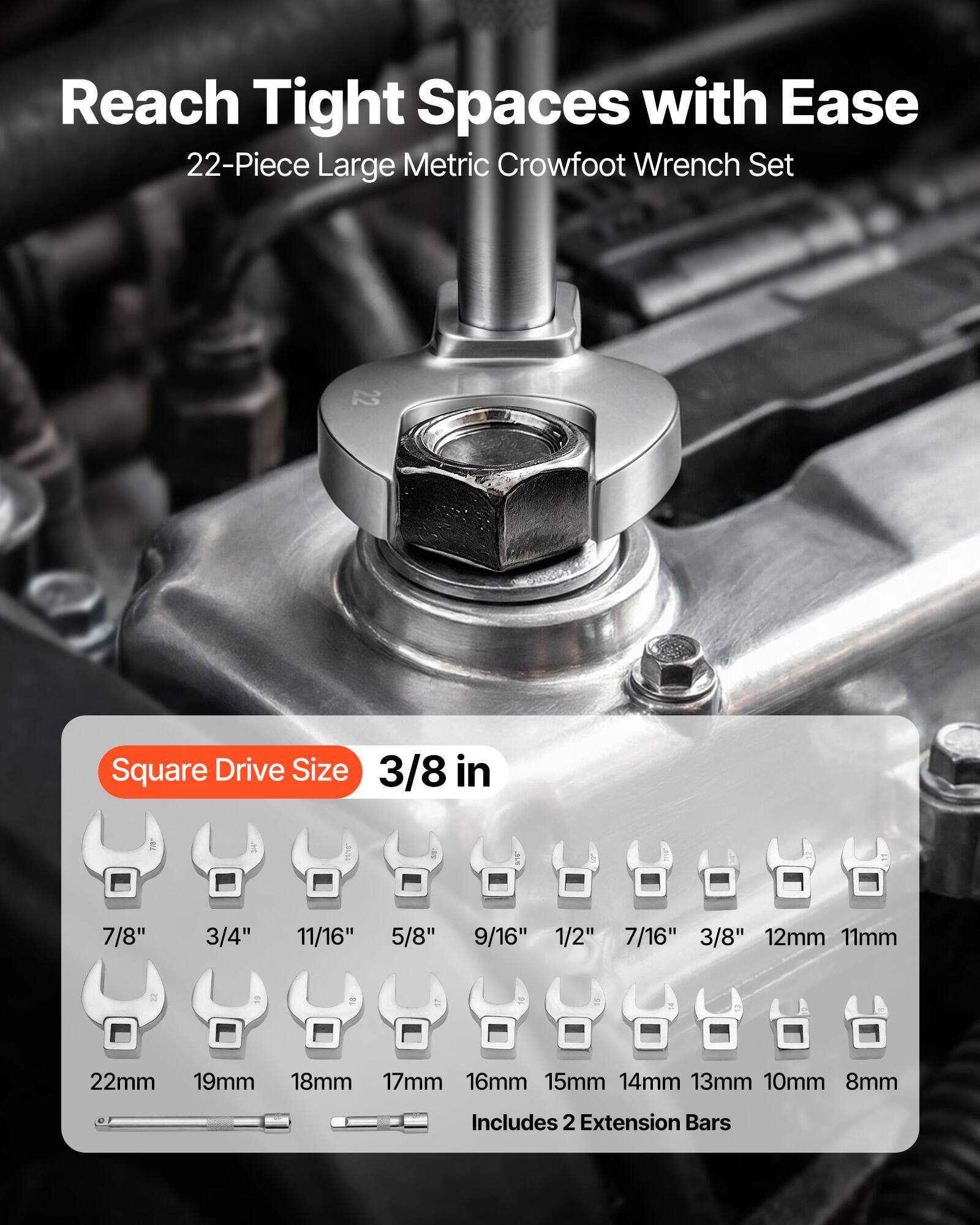 Reach Tight Spaces with Ease  
22-Piece Large Metric Crowfoot Wrench Set  
Square Drive Size 3/8 in  
7/8" 3/4" 11/16" 5/8" 9/16" 1/2" 7/16" 3/8" 12mm 11mm 22mm 19mm 18mm 17mm 16mm 15mm 14mm 13mm 10mm 8mm  
Includes 2 Extension Bars