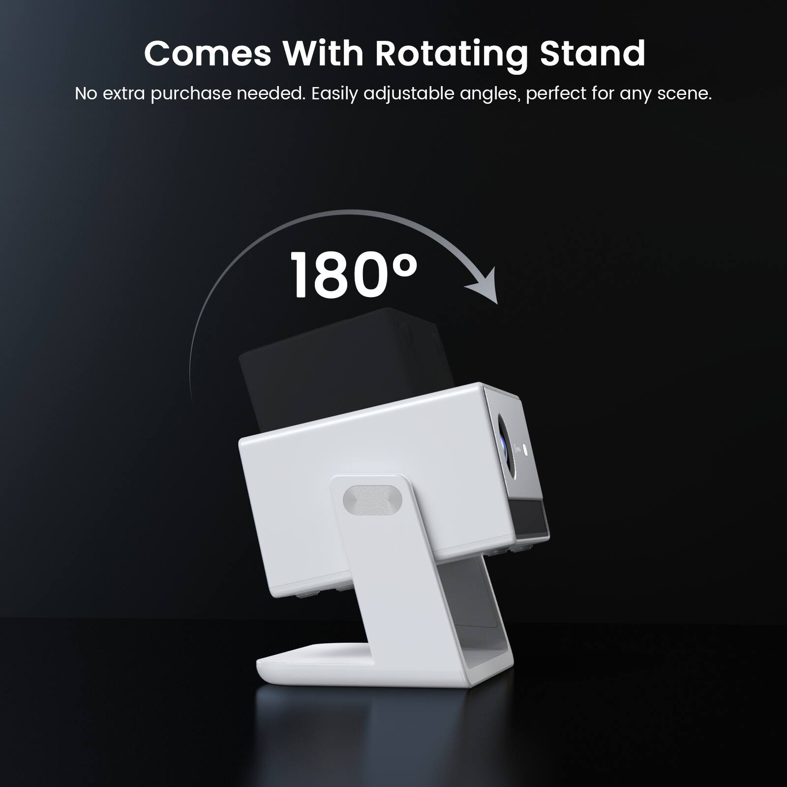 Comes With Rotating Stand  
No extra purchase needed. Easily adjustable angles, perfect for any scene.  
180°