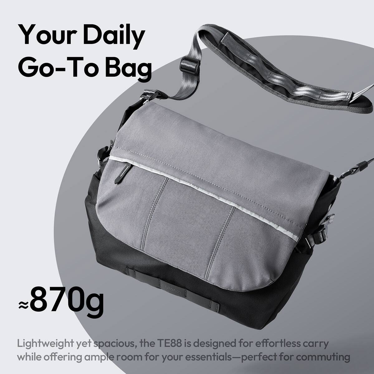 Your Daily Go-To Bag

870g

Lightweight yet spacious, the TE88 is designed for effortless carry while offering ample room for your essentials—perfect for commuting